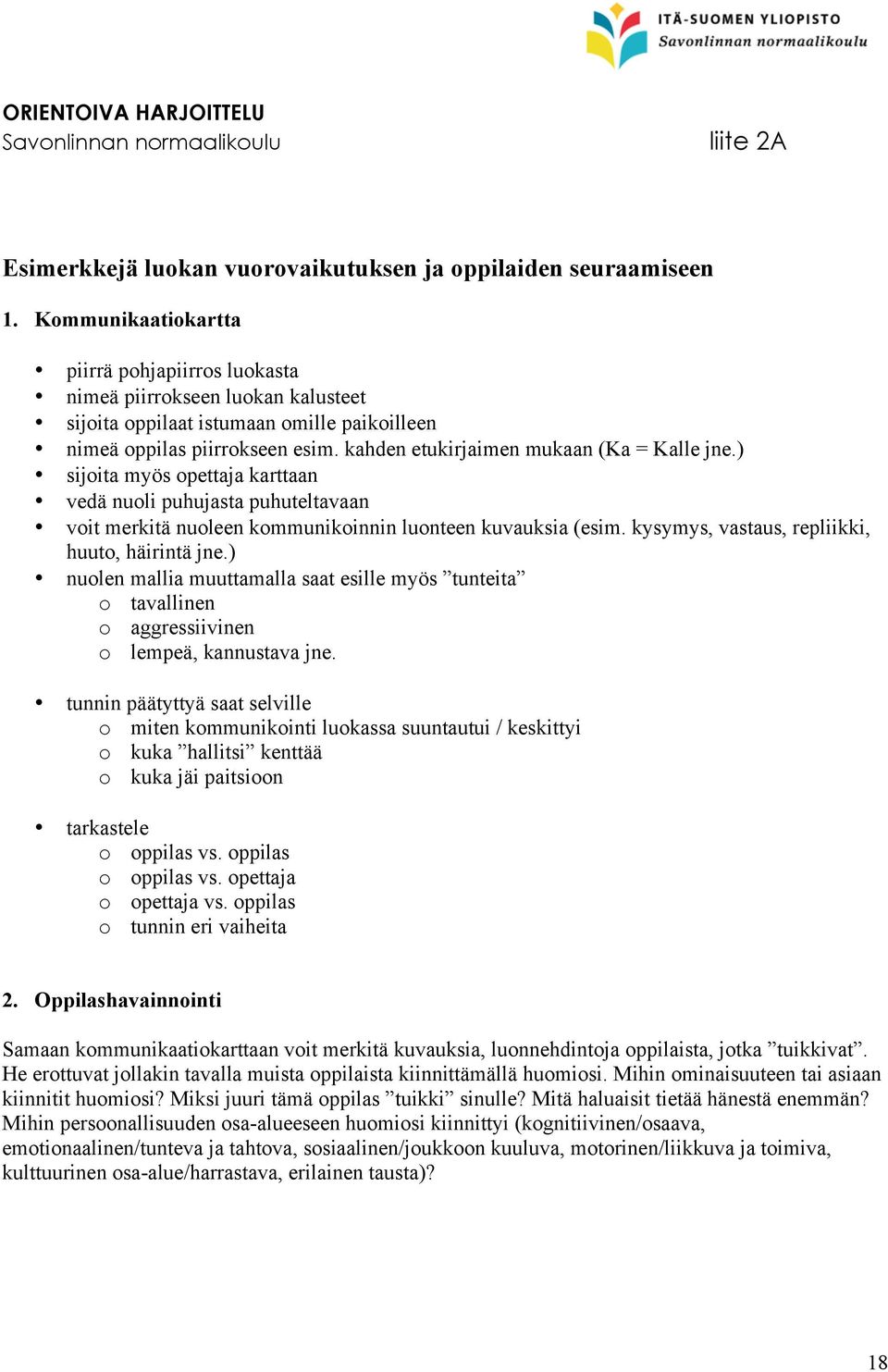 kahden etukirjaimen mukaan (Ka = Kalle jne.) sijoita myös opettaja karttaan vedä nuoli puhujasta puhuteltavaan voit merkitä nuoleen kommunikoinnin luonteen kuvauksia (esim.