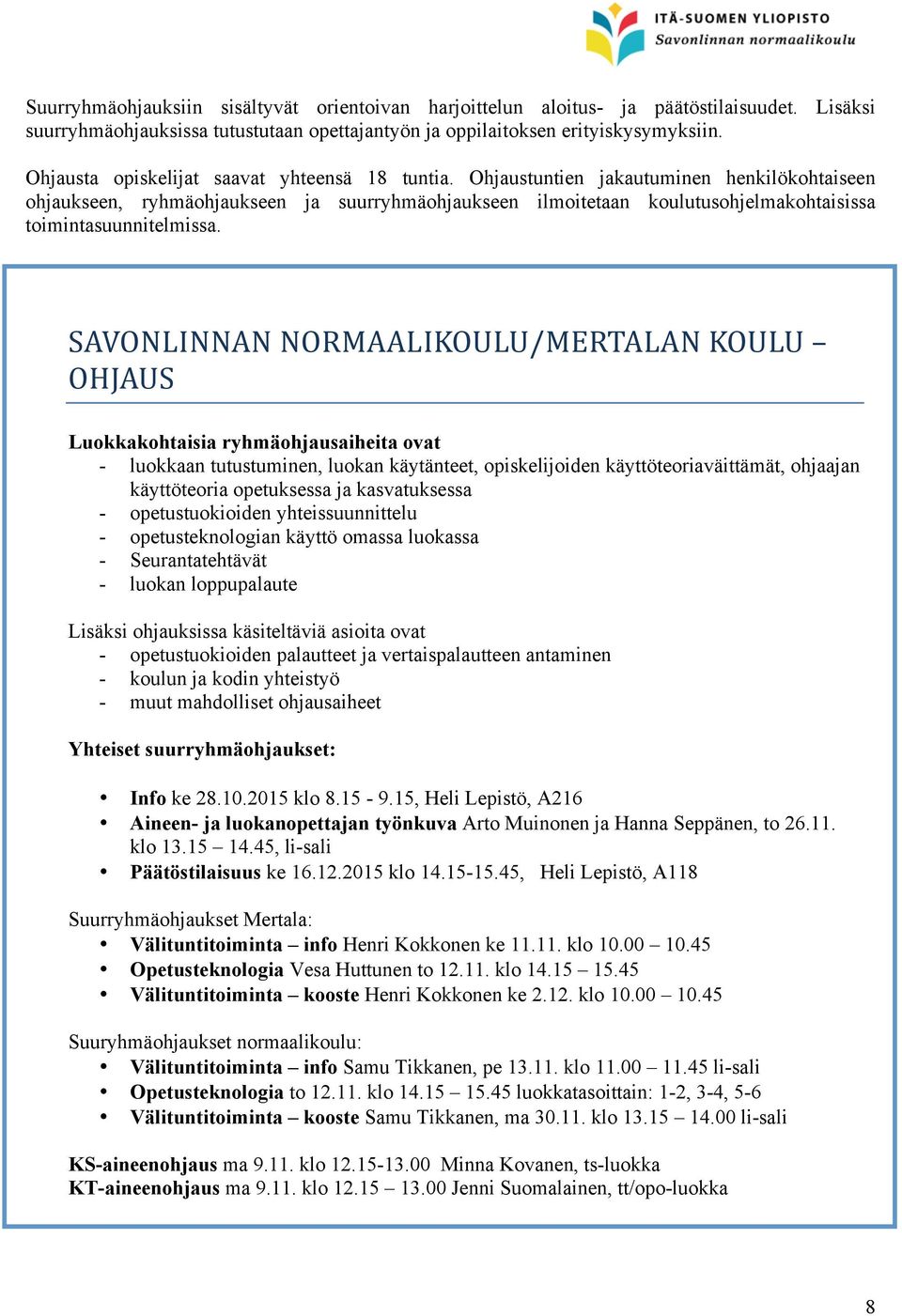 Ohjaustuntien jakautuminen henkilökohtaiseen ohjaukseen, ryhmäohjaukseen ja suurryhmäohjaukseen ilmoitetaan koulutusohjelmakohtaisissa toimintasuunnitelmissa.