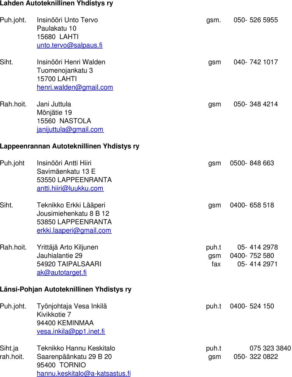 com Lappeenrannan Autoteknillinen Yhdistys ry Puh.joht Insinööri Antti Hiiri gsm 0500-848 663 Savimäenkatu 13 E 53550 LAPPEENRANTA antti.hiiri@luukku.com Siht.