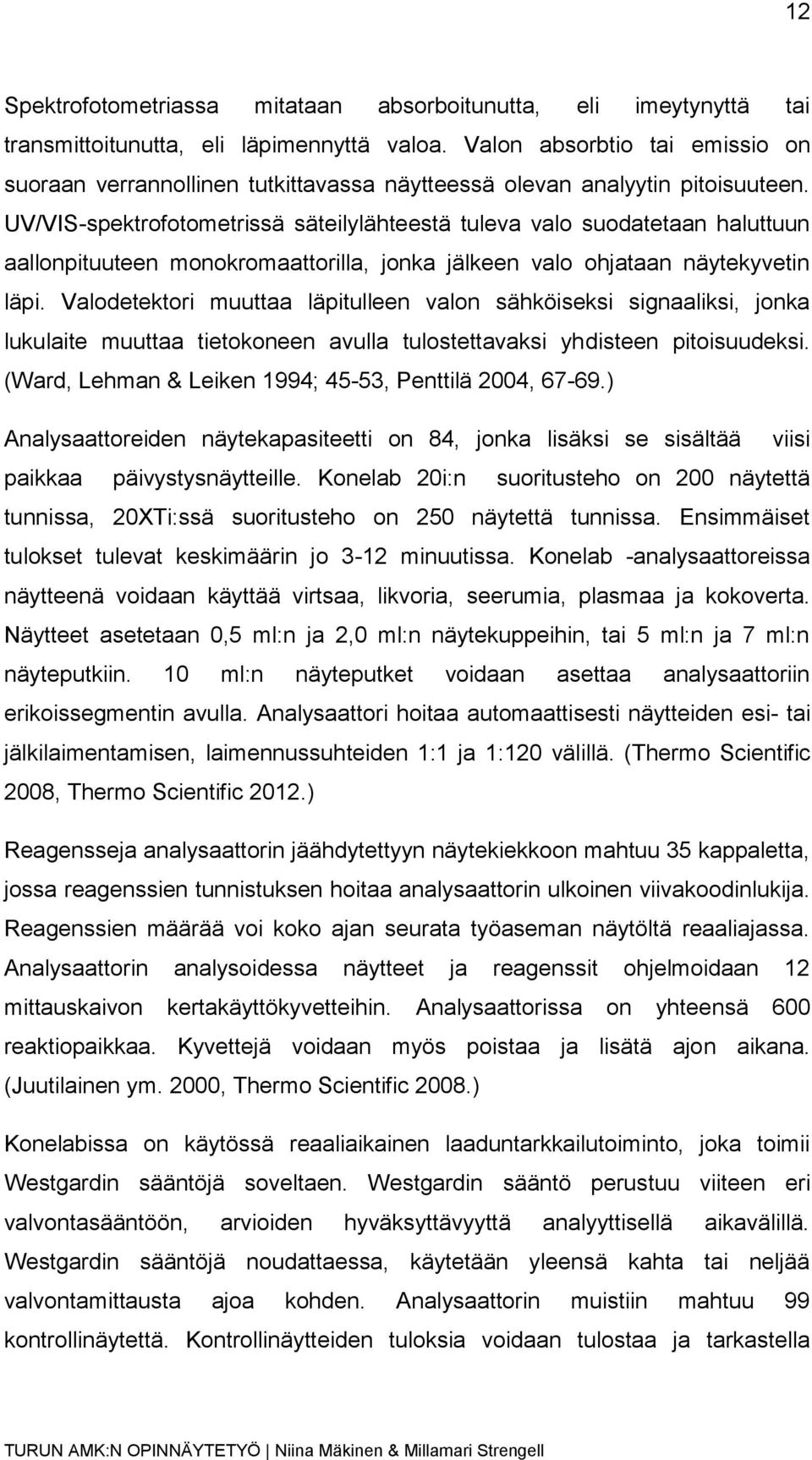 UV/VIS-spektrofotometrissä säteilylähteestä tuleva valo suodatetaan haluttuun aallonpituuteen monokromaattorilla, jonka jälkeen valo ohjataan näytekyvetin läpi.