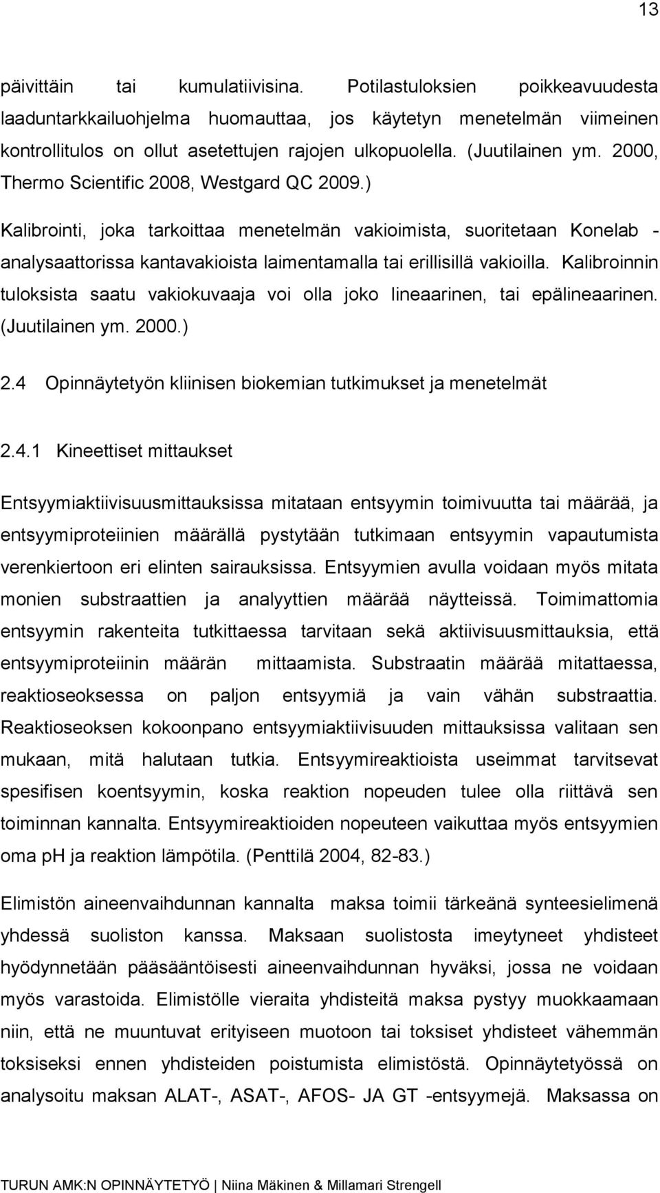 ) Kalibrointi, joka tarkoittaa menetelmän vakioimista, suoritetaan Konelab - analysaattorissa kantavakioista laimentamalla tai erillisillä vakioilla.