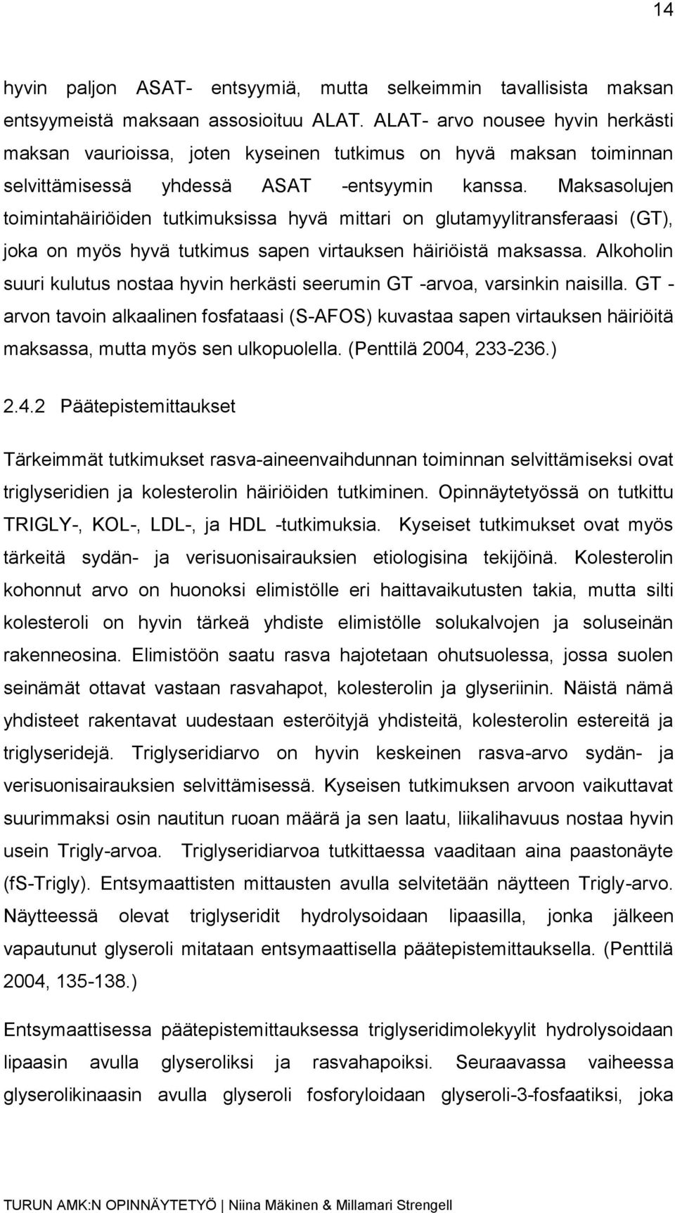 Maksasolujen toimintahäiriöiden tutkimuksissa hyvä mittari on glutamyylitransferaasi (GT), joka on myös hyvä tutkimus sapen virtauksen häiriöistä maksassa.