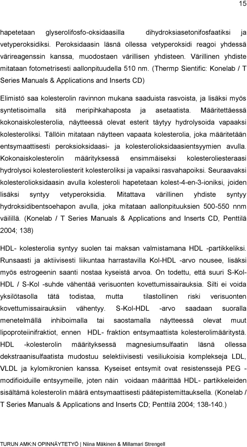 (Thermp Sientific: Konelab / T Series Manuals & Applications and Inserts CD) Elimistö saa kolesterolin ravinnon mukana saaduista rasvoista, ja lisäksi myös syntetisoimalla sitä meripihkahaposta ja