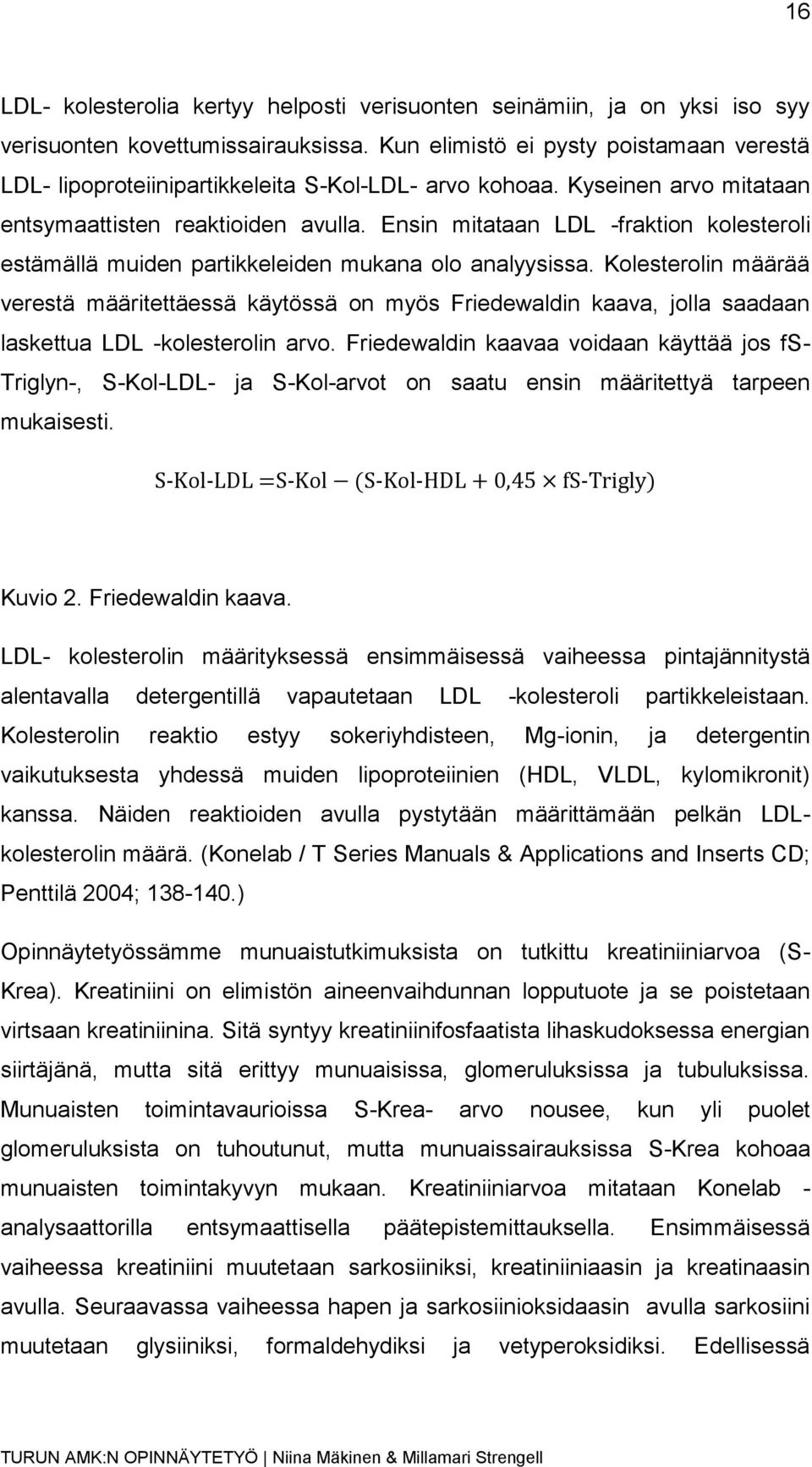 Ensin mitataan LDL -fraktion kolesteroli estämällä muiden partikkeleiden mukana olo analyysissa.