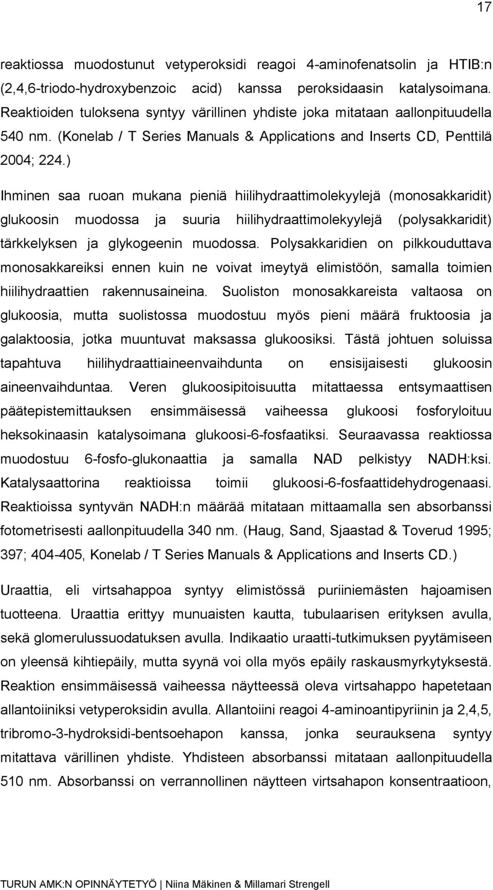 ) Ihminen saa ruoan mukana pieniä hiilihydraattimolekyylejä (monosakkaridit) glukoosin muodossa ja suuria hiilihydraattimolekyylejä (polysakkaridit) tärkkelyksen ja glykogeenin muodossa.