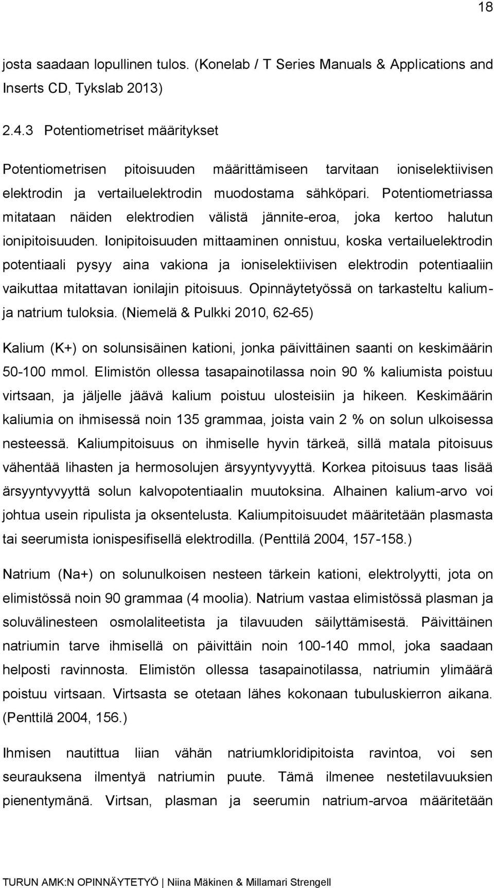 Potentiometriassa mitataan näiden elektrodien välistä jännite-eroa, joka kertoo halutun ionipitoisuuden.