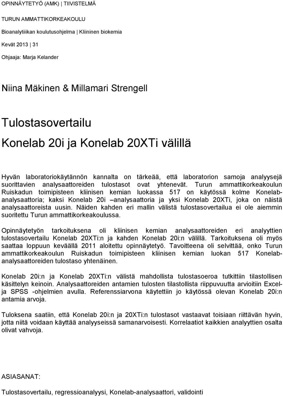 Turun ammattikorkeakoulun Ruiskadun toimipisteen kliinisen kemian luokassa 517 on käytössä kolme Konelabanalysaattoria; kaksi Konelab 20i analysaattoria ja yksi Konelab 20XTi, joka on näistä