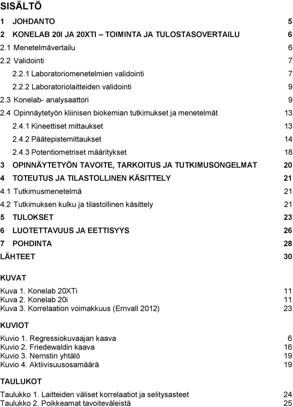 1 Tutkimusmenetelmä 21 4.2 Tutkimuksen kulku ja tilastollinen käsittely 21 5 TULOKSET 23 6 LUOTETTAVUUS JA EETTISYYS 26 7 POHDINTA 28 LÄHTEET 30 KUVAT Kuva 1. Konelab 20XTi 11 Kuva 2.