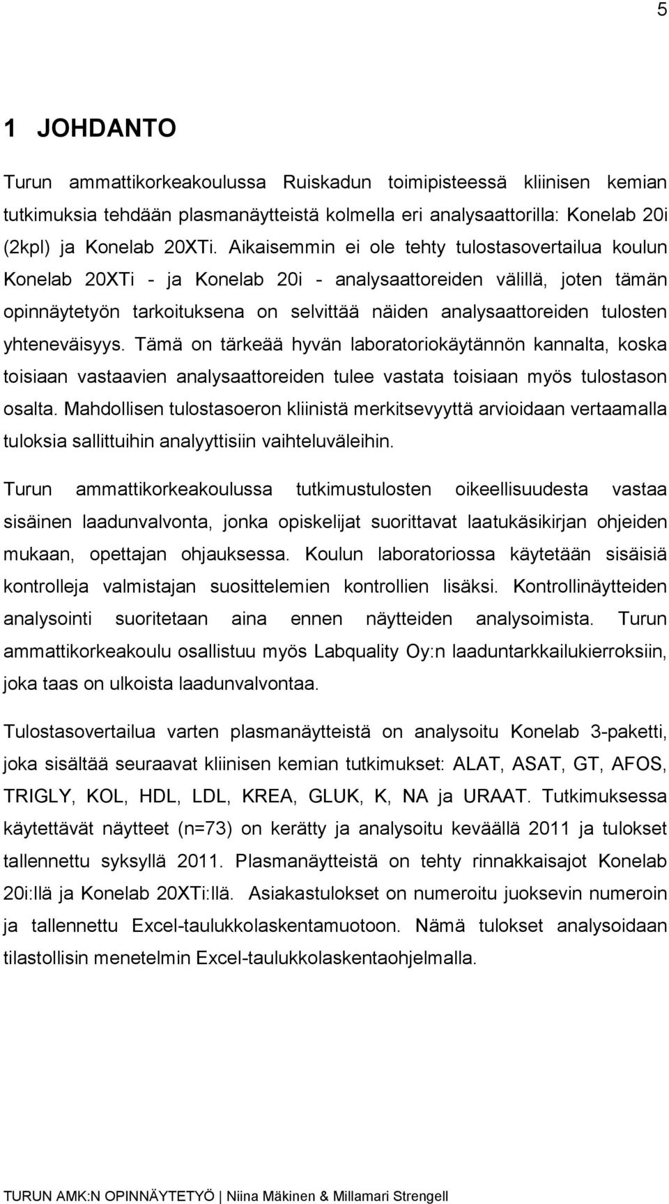 yhteneväisyys. Tämä on tärkeää hyvän laboratoriokäytännön kannalta, koska toisiaan vastaavien analysaattoreiden tulee vastata toisiaan myös tulostason osalta.