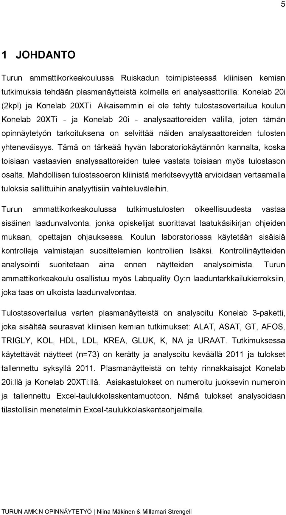 yhteneväisyys. Tämä on tärkeää hyvän laboratoriokäytännön kannalta, koska toisiaan vastaavien analysaattoreiden tulee vastata toisiaan myös tulostason osalta.