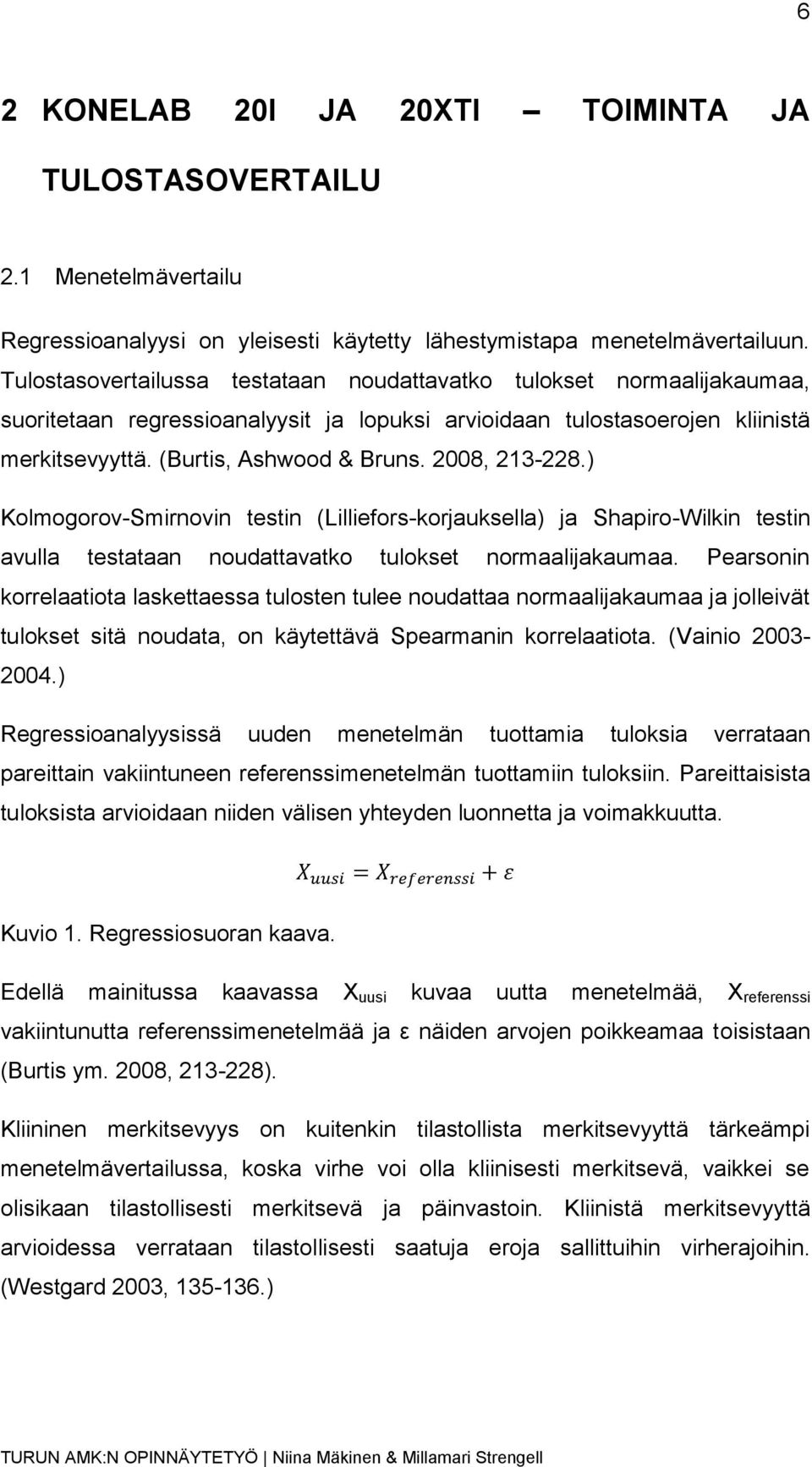 2008, 213-228.) Kolmogorov-Smirnovin testin (Lilliefors-korjauksella) ja Shapiro-Wilkin testin avulla testataan noudattavatko tulokset normaalijakaumaa.