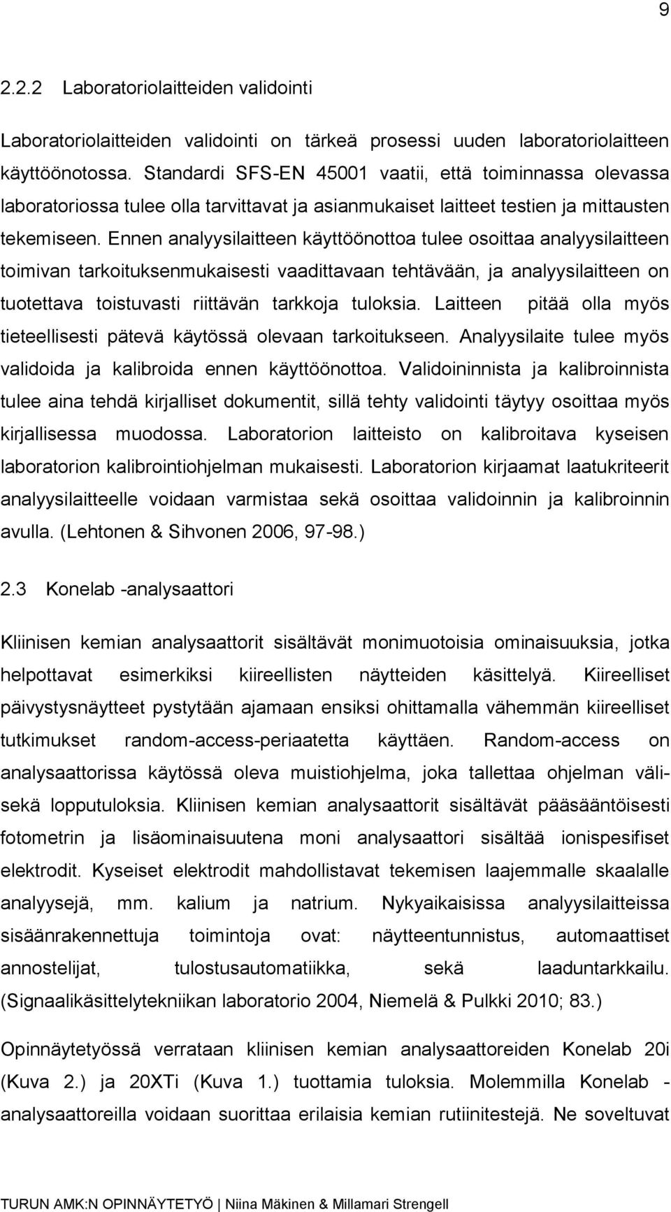 Ennen analyysilaitteen käyttöönottoa tulee osoittaa analyysilaitteen toimivan tarkoituksenmukaisesti vaadittavaan tehtävään, ja analyysilaitteen on tuotettava toistuvasti riittävän tarkkoja tuloksia.