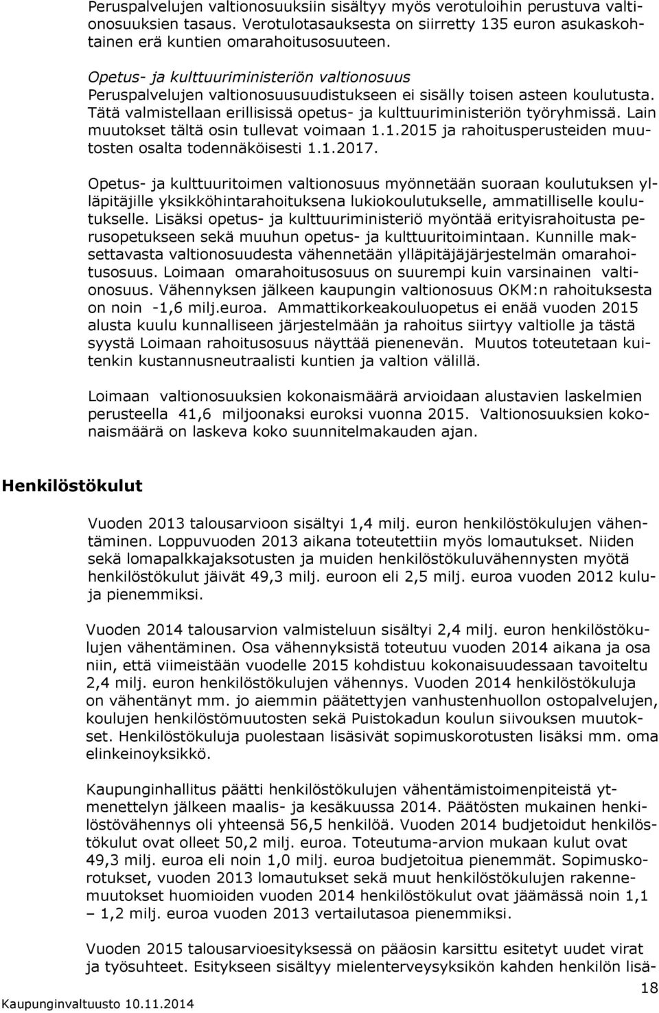 Lain muutokset tältä osin tullevat voimaan..205 ja rahoitusperusteiden muutosten osalta todennäköisesti..207.