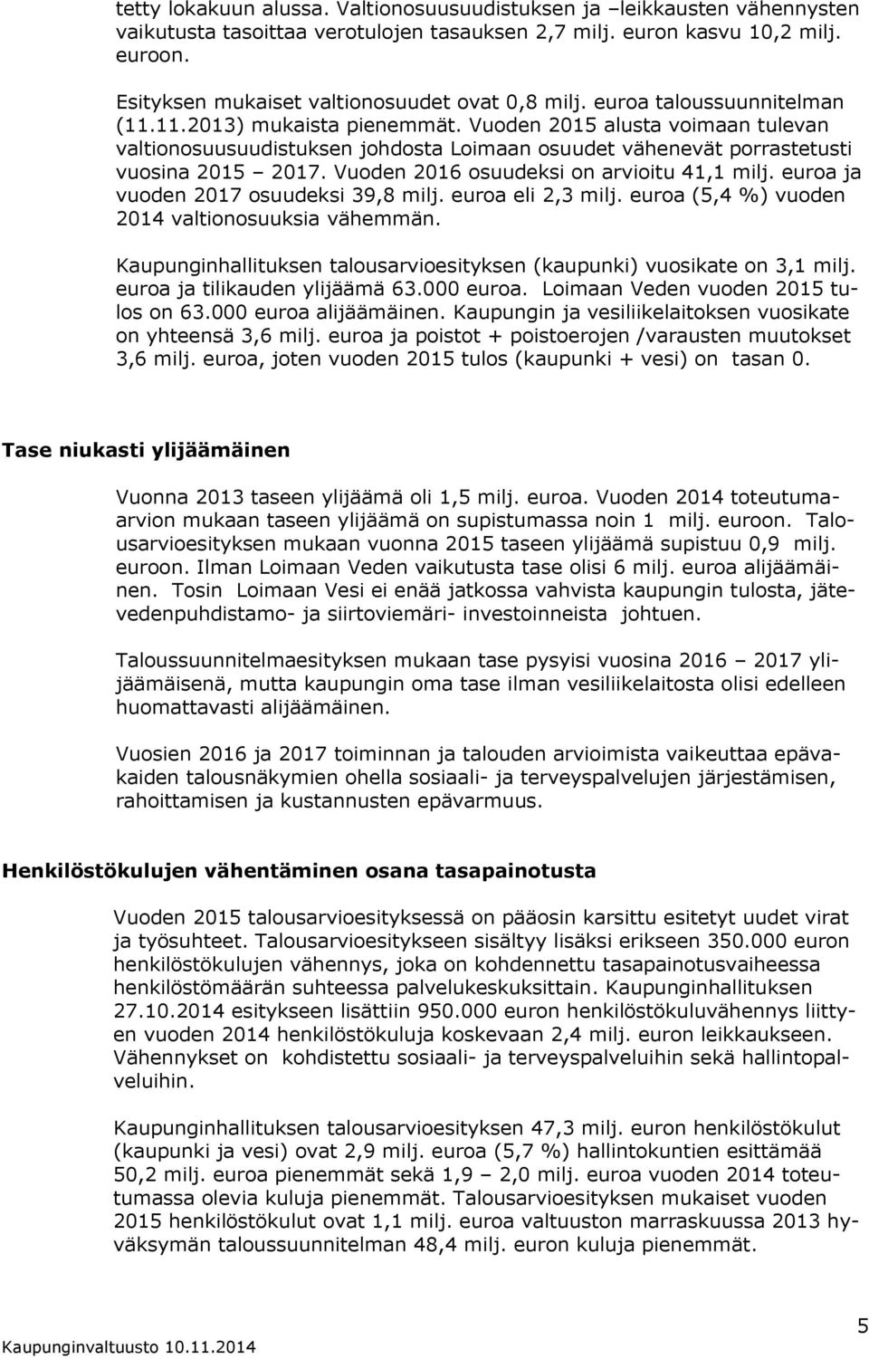 Vuoden 205 alusta voimaan tulevan valtionosuusuudistuksen johdosta Loimaan osuudet vähenevät porrastetusti vuosina 205 207. Vuoden 206 osuudeksi on arvioitu 4, milj.