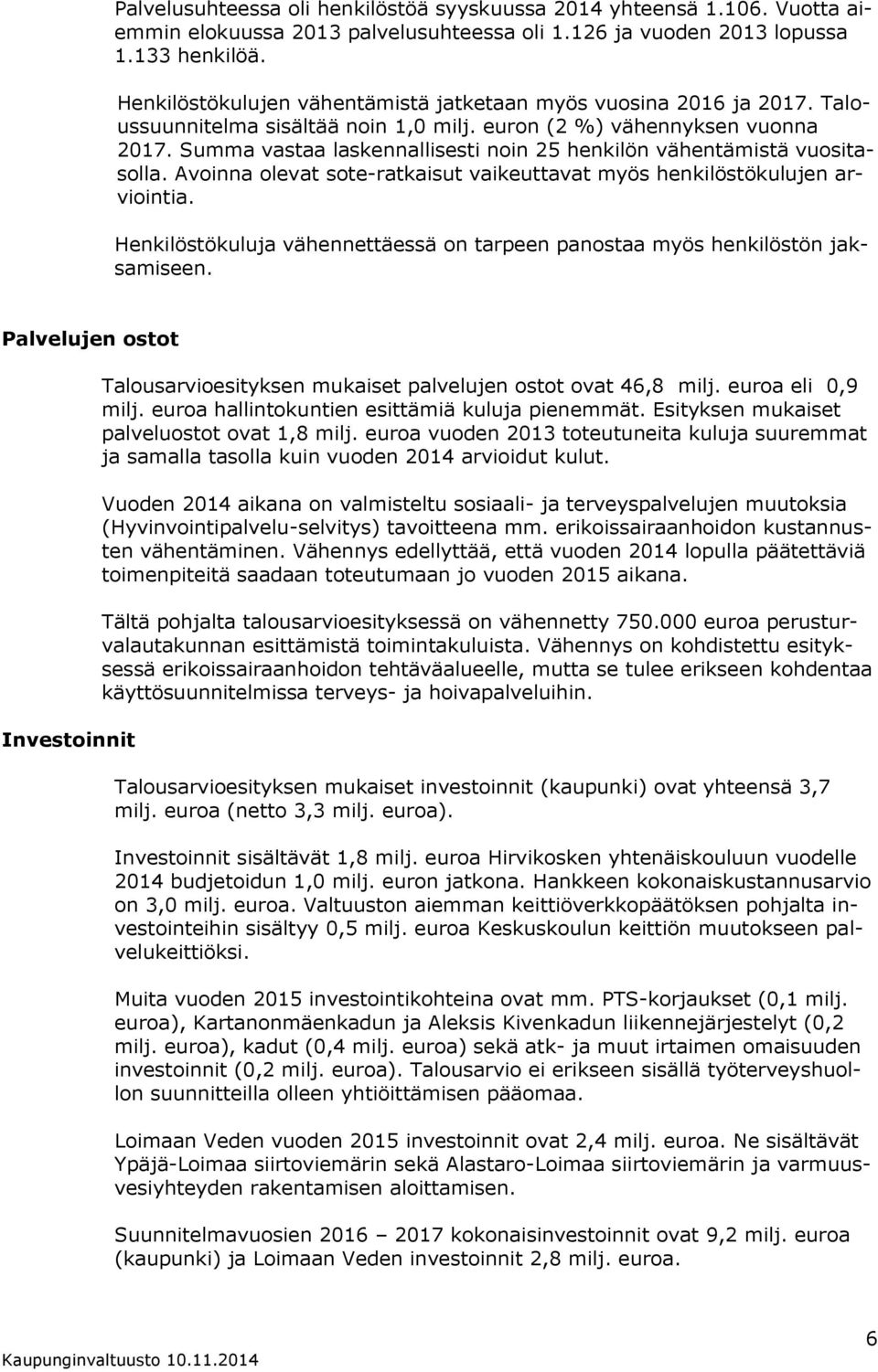 Summa vastaa laskennallisesti noin 25 henkilön vähentämistä vuositasolla. Avoinna olevat sote-ratkaisut vaikeuttavat myös henkilöstökulujen arviointia.