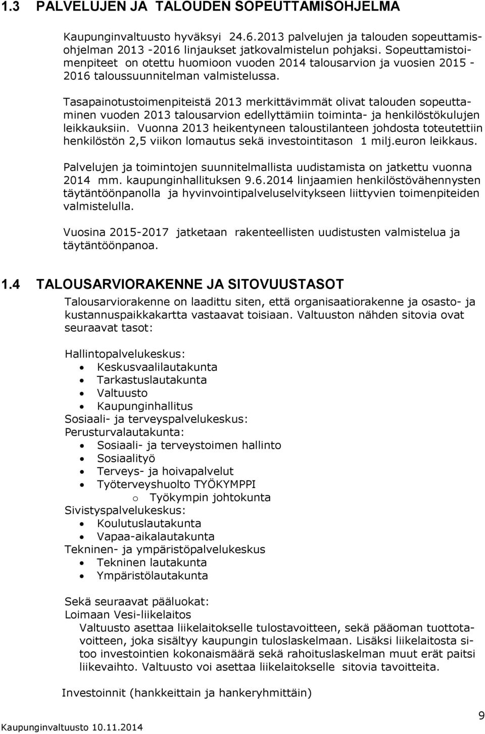 Tasapainotustoimenpiteistä 203 merkittävimmät olivat talouden sopeuttaminen vuoden 203 talousarvion edellyttämiin toiminta- ja henkilöstökulujen leikkauksiin.