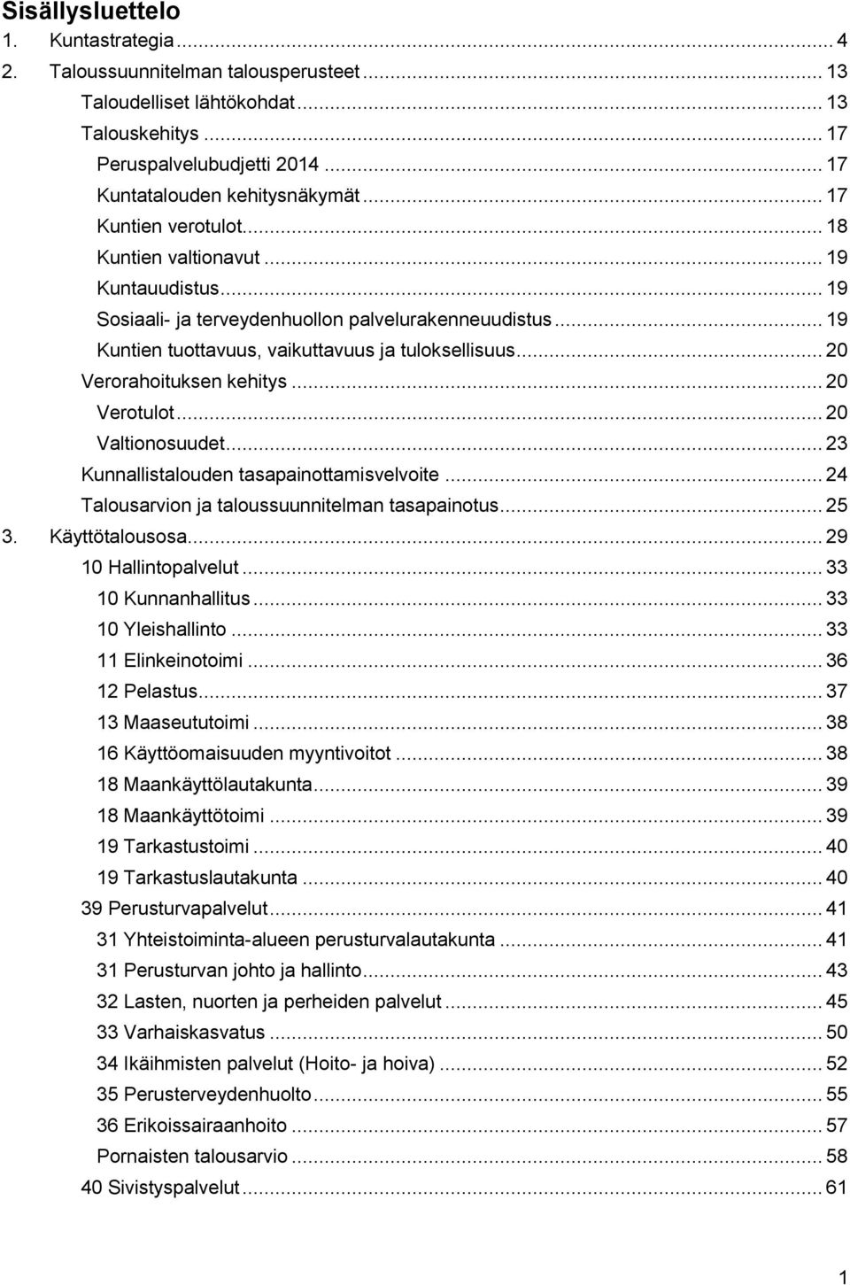 .. 20 Verorahoituksen kehitys... 20 Verotulot... 20 Valtionosuudet... 23 Kunnallistalouden tasapainottamisvelvoite... 24 Talousarvion ja taloussuunnitelman tasapainotus... 25 3. Käyttötalousosa.