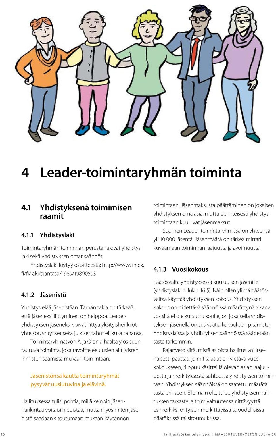 Leaderyhdistyksen jäseneksi voivat liittyä yksityishenkilöt, yhteisöt, yritykset sekä julkiset tahot eli kuka tahansa.