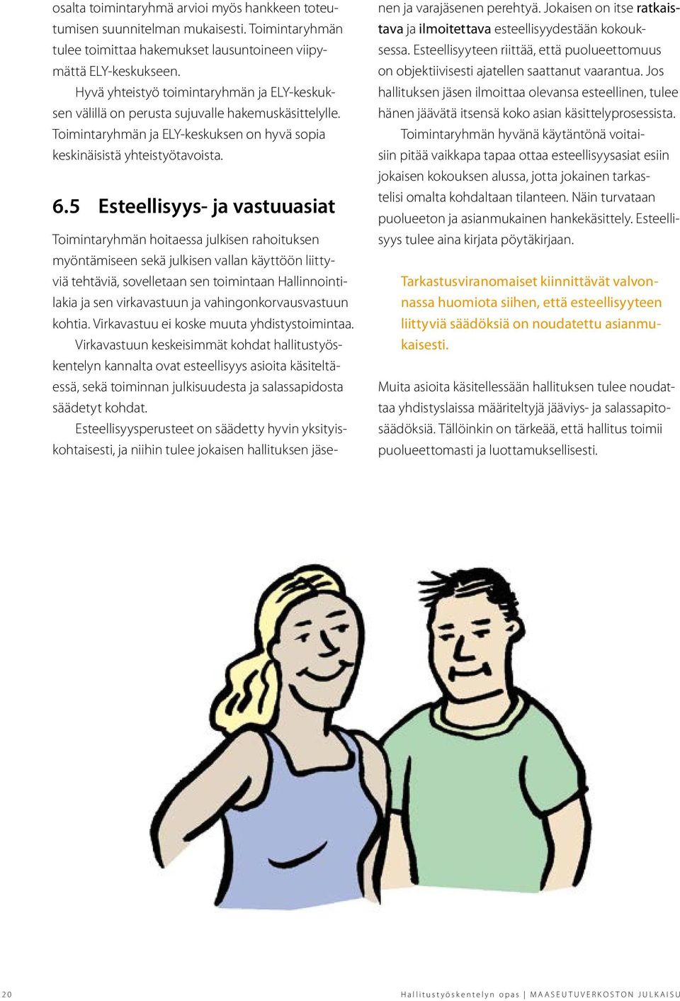 5 Esteellisyys- ja vastuuasiat Toimintaryhmän hoitaessa julkisen rahoituksen myöntämiseen sekä julkisen vallan käyttöön liittyviä tehtäviä, sovelletaan sen toimintaan Hallinnointilakia ja sen