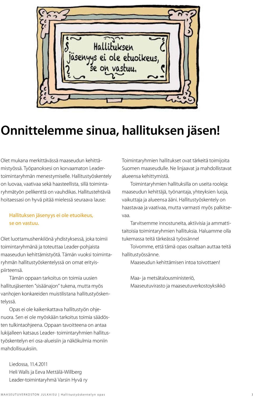 Hallitustehtäviä hoitaessasi on hyvä pitää mielessä seuraava lause: Hallituksen jäsenyys ei ole etuoikeus, se on vastuu.