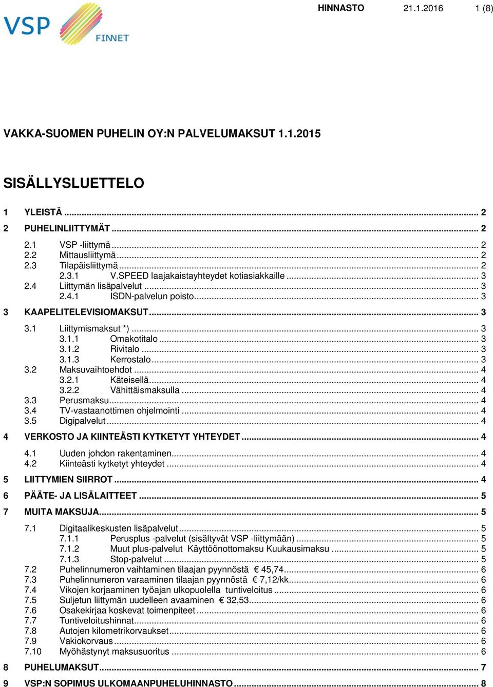 .. 3 3.1.2 Rivitalo... 3 3.1.3 Kerrostalo... 3 3.2 Maksuvaihtoehdot... 4 3.2.1 Käteisellä... 4 3.2.2 Vähittäismaksulla... 4 3.3 Perusmaksu... 4 3.4 TV-vastaanottimen ohjelmointi... 4 3.5 Digipalvelut.