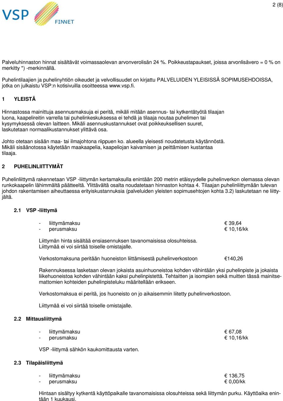 1 YLEISTÄ Hinnastossa mainittuja asennusmaksuja ei peritä, mikäli mitään asennus- tai kytkentätyötä tilaajan luona, kaapelireitin varrella tai puhelinkeskuksessa ei tehdä ja tilaaja noutaa puhelimen