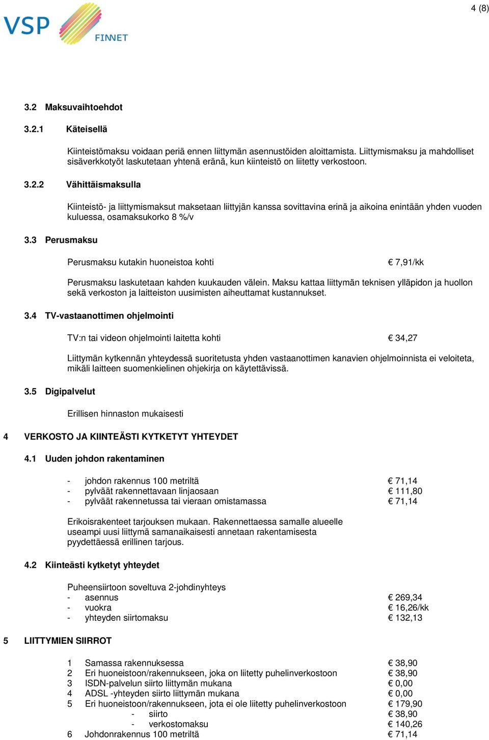 3 Perusmaksu Kiinteistö- ja liittymismaksut maksetaan liittyjän kanssa sovittavina erinä ja aikoina enintään yhden vuoden kuluessa, osamaksukorko 8 %/v Perusmaksu kutakin huoneistoa kohti 7,91/kk