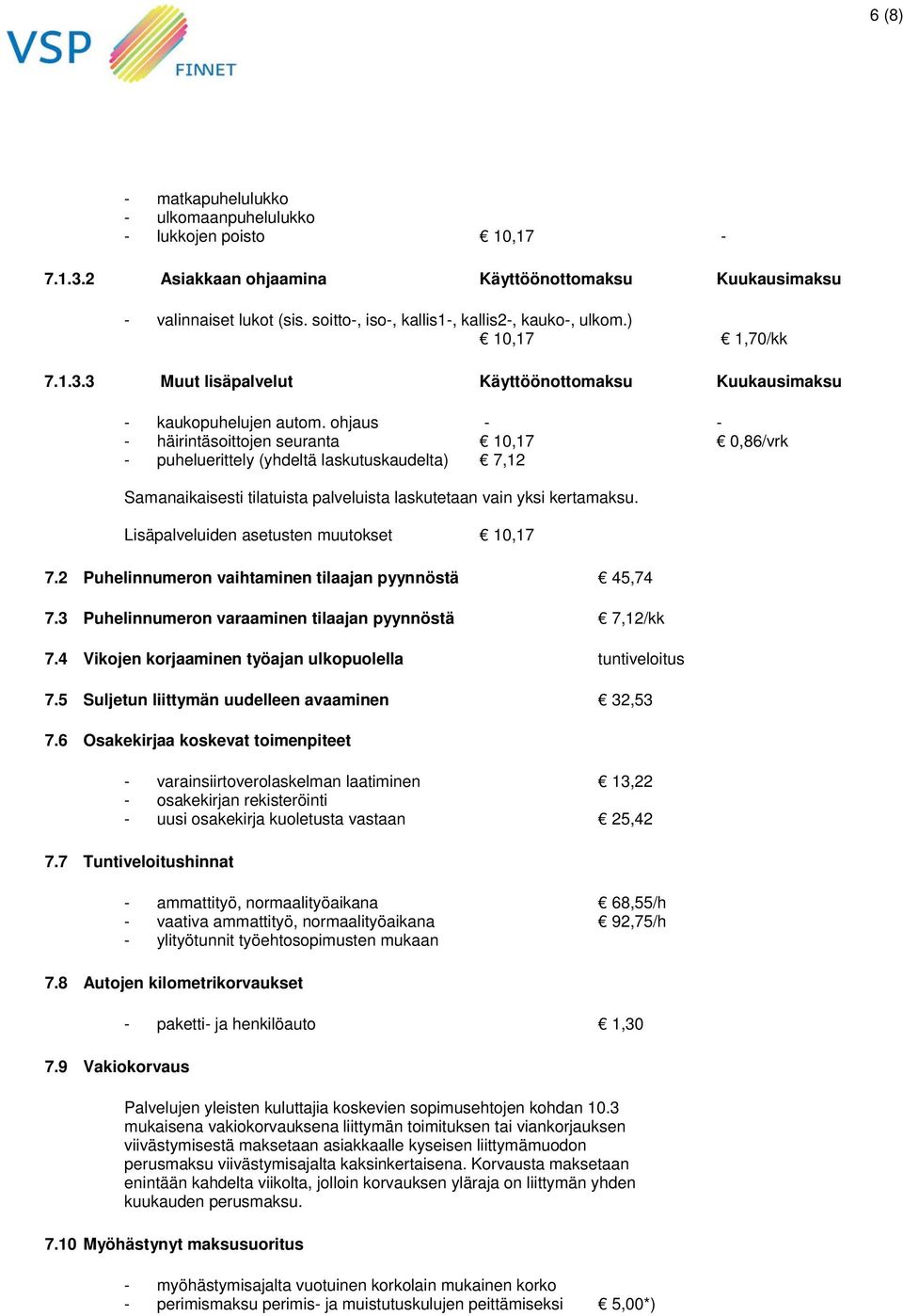 ohjaus - - - häirintäsoittojen seuranta 10,17 0,86/vrk - puheluerittely (yhdeltä laskutuskaudelta) 7,12 Samanaikaisesti tilatuista palveluista laskutetaan vain yksi kertamaksu.