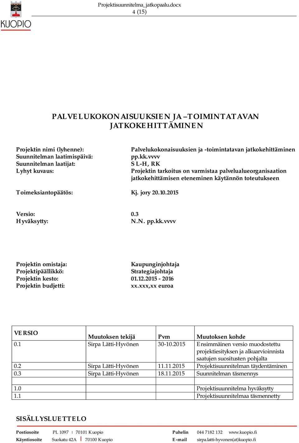 3 Hyväksytty: N.N. pp.kk.vvvv Projektin omistaja: Kaupunginjohtaja Projektipäällikkö: Strategiajohtaja Projektin kesto: 01.12.2015-2016 Projektin budjetti: xx.