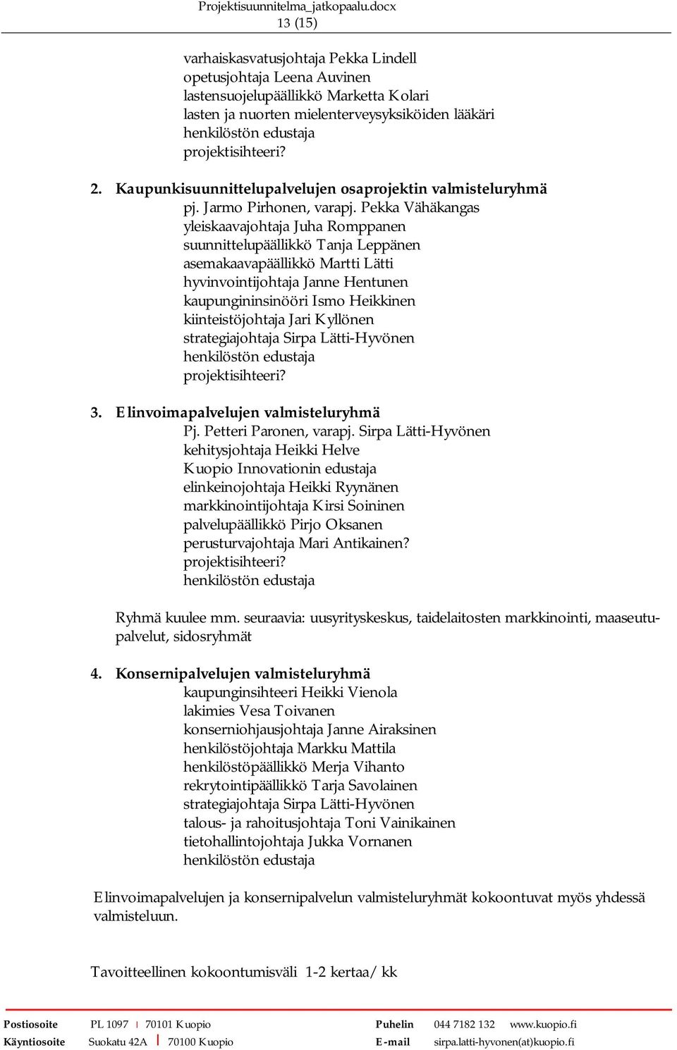 Pekka Vähäkangas yleiskaavajohtaja Juha Romppanen suunnittelupäällikkö Tanja Leppänen asemakaavapäällikkö Martti Lätti hyvinvointijohtaja Janne Hentunen kaupungininsinööri Ismo Heikkinen