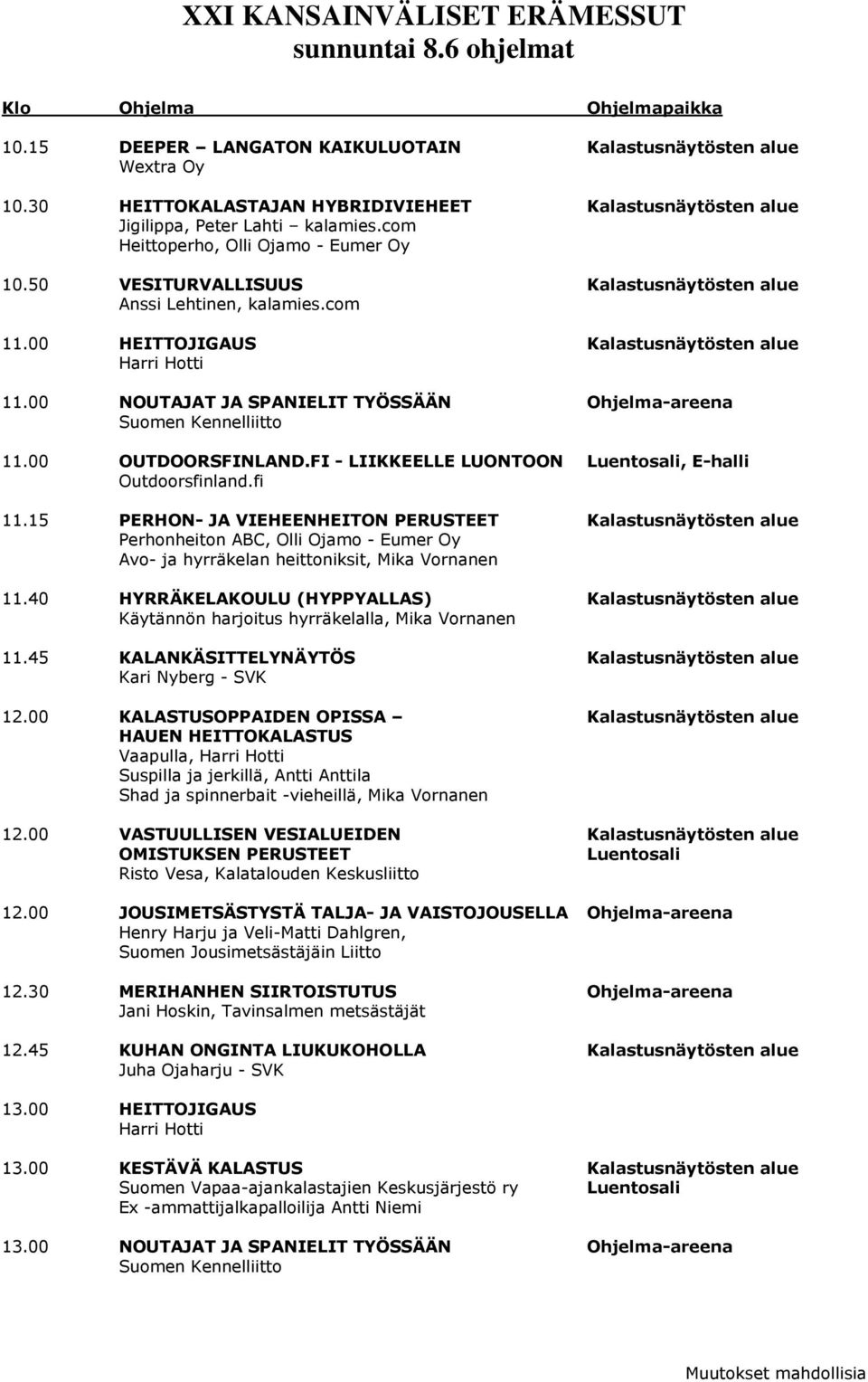 00 NOUTAJAT JA SPANIELIT TYÖSSÄÄN Ohjelma-areena 11.00 OUTDOORSFINLAND.FI - LIIKKEELLE LUONTOON, E-halli Outdoorsfinland.fi 11.