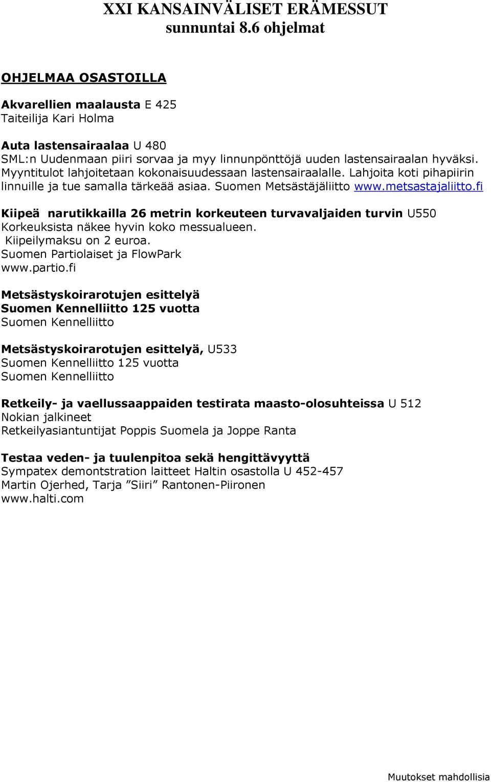 fi Kiipeä narutikkailla 26 metrin korkeuteen turvavaljaiden turvin U550 Korkeuksista näkee hyvin koko messualueen. Kiipeilymaksu on 2 euroa. Suomen Partiolaiset ja FlowPark www.partio.