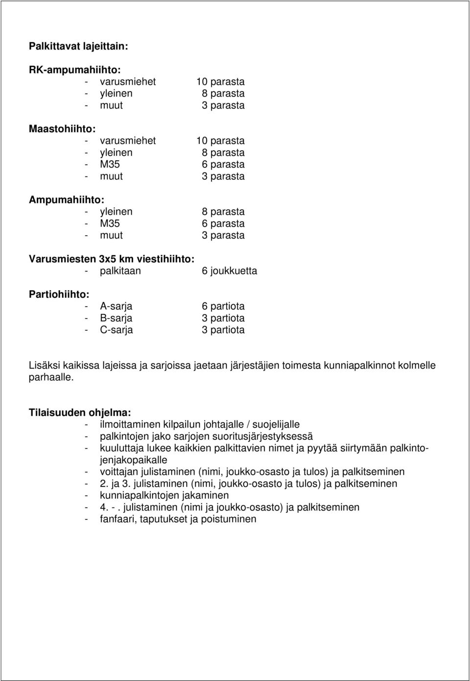 partiota Lisäksi kaikissa lajeissa ja sarjoissa jaetaan järjestäjien toimesta kunniapalkinnot kolmelle parhaalle.