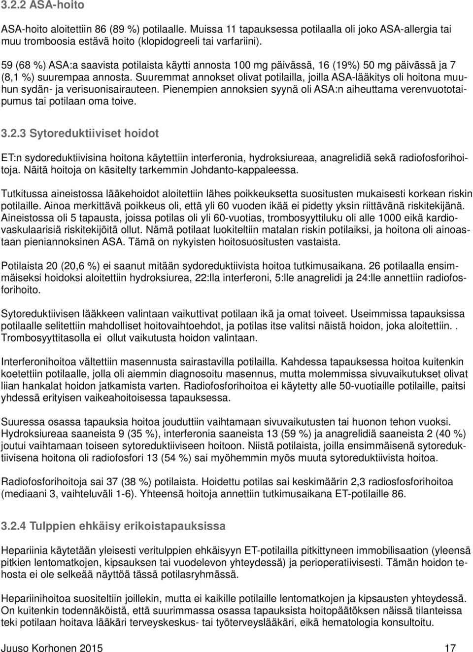 Suuremmat annokset olivat potilailla, joilla ASA-lääkitys oli hoitona muuhun sydän- ja verisuonisairauteen. Pienempien annoksien syynä oli ASA:n aiheuttama verenvuototaipumus tai potilaan oma toive.