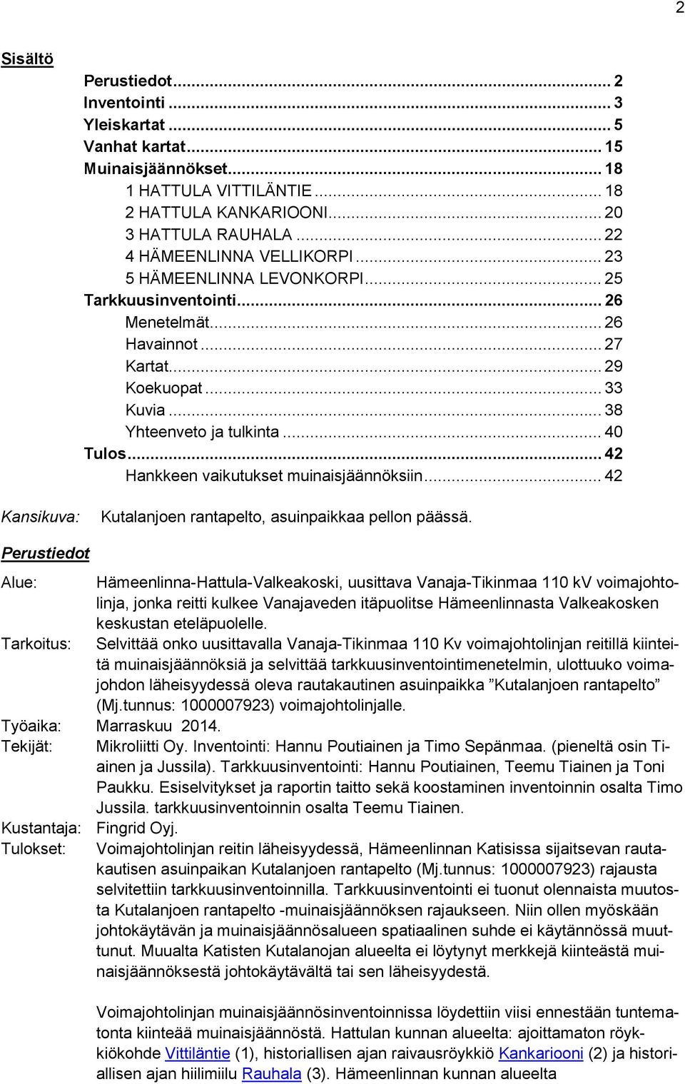 .. 40 Tulos... 42 Hankkeen vaikutukset muinaisjäännöksiin... 42 Kutalanjoen rantapelto, asuinpaikkaa pellon päässä.