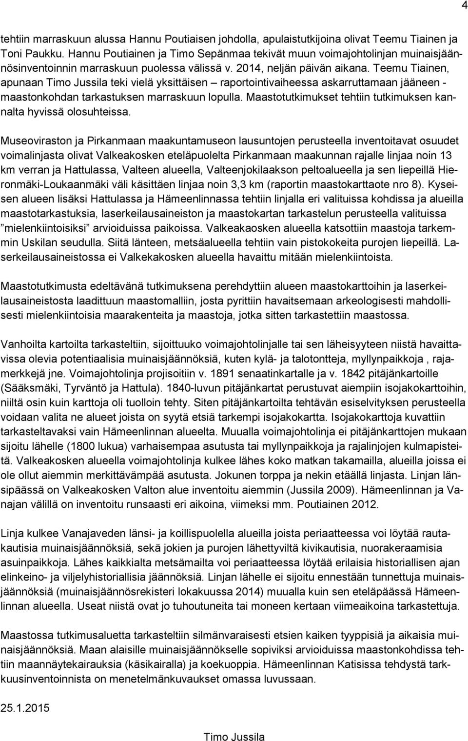 Teemu Tiainen, apunaan Timo Jussila teki vielä yksittäisen raportointivaiheessa askarruttamaan jääneen - maastonkohdan tarkastuksen marraskuun lopulla.