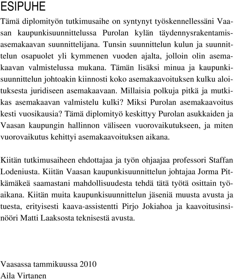 Tämän lisäksi minua ja kaupunkisuunnittelun johtoakin kiinnosti koko asemakaavoituksen kulku aloituksesta juridiseen asemakaavaan. Millaisia polkuja pitkä ja mutkikas asemakaavan valmistelu kulki?