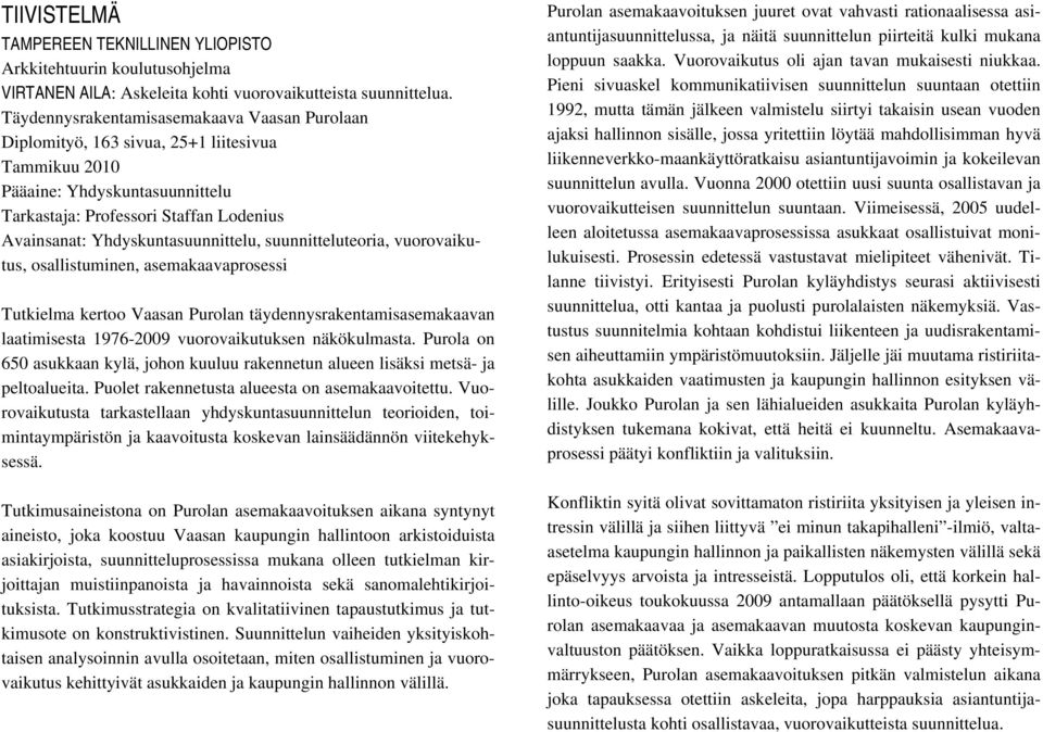 Yhdyskuntasuunnittelu, suunnitteluteoria, vuorovaikutus, osallistuminen, asemakaavaprosessi Tutkielma kertoo Vaasan Purolan täydennysrakentamisasemakaavan laatimisesta 1976-2009 vuorovaikutuksen