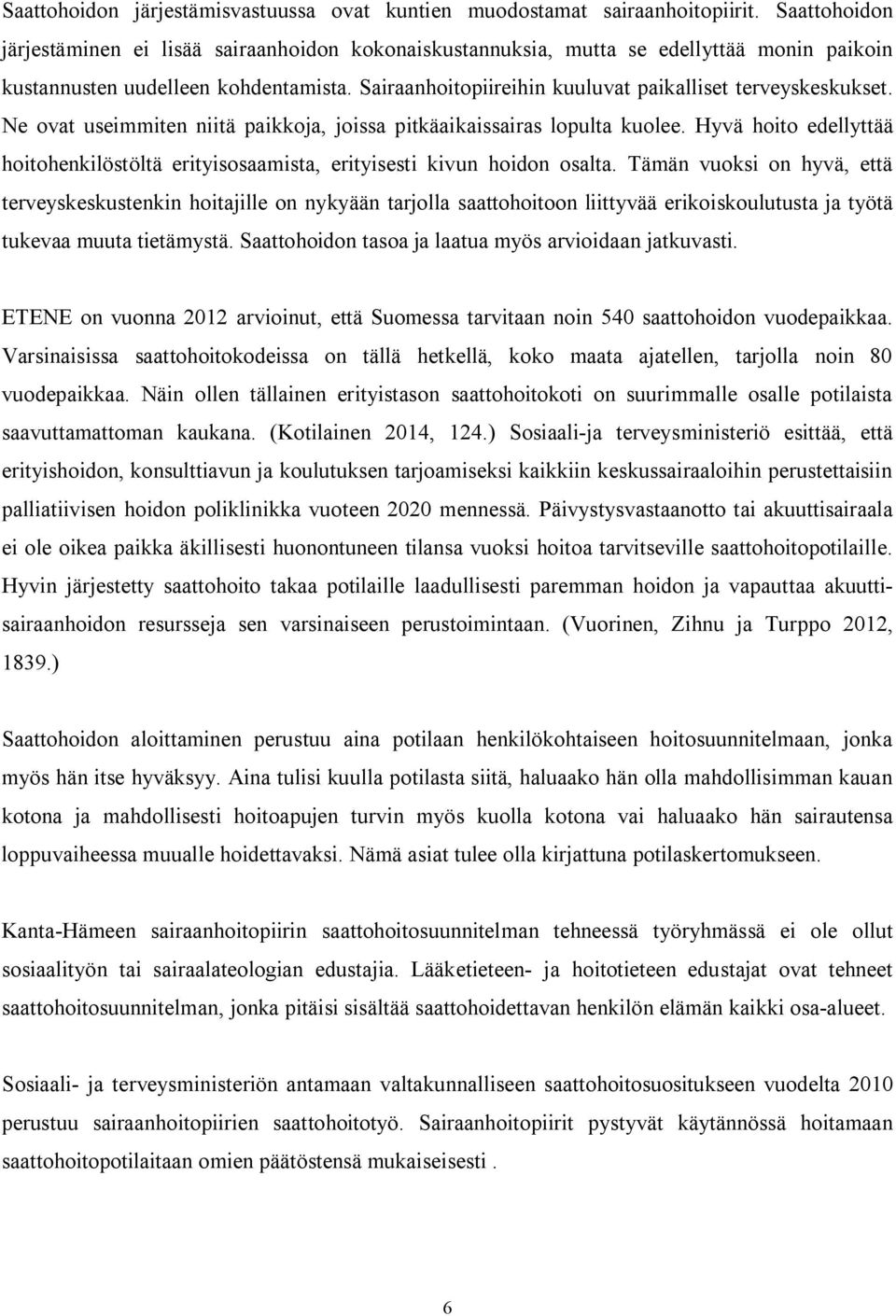 Sairaanhoitopiireihin kuuluvat paikalliset terveyskeskukset. Ne ovat useimmiten niitä paikkoja, joissa pitkäaikaissairas lopulta kuolee.