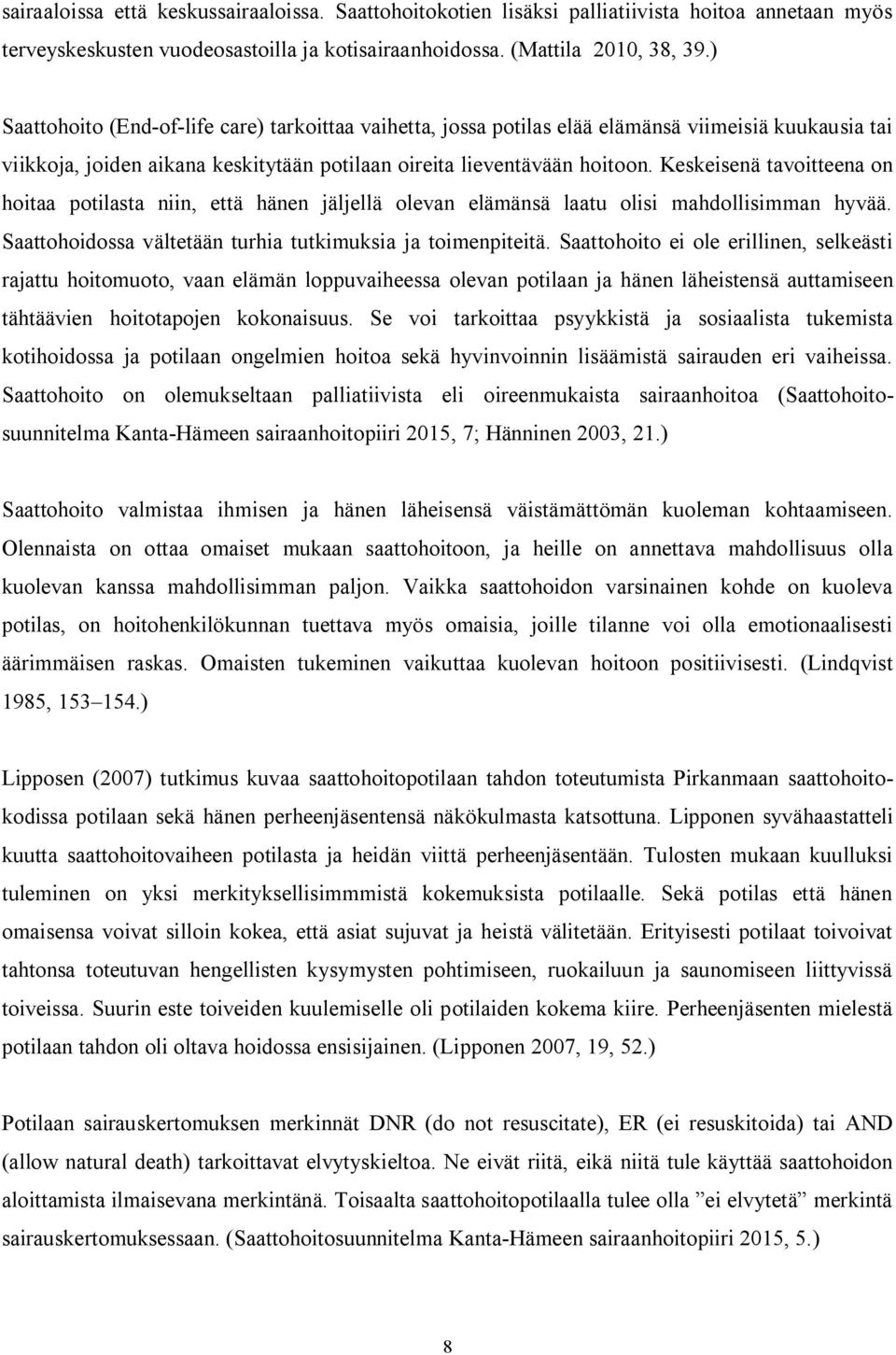 Keskeisenä tavoitteena on hoitaa potilasta niin, että hänen jäljellä olevan elämänsä laatu olisi mahdollisimman hyvää. Saattohoidossa vältetään turhia tutkimuksia ja toimenpiteitä.