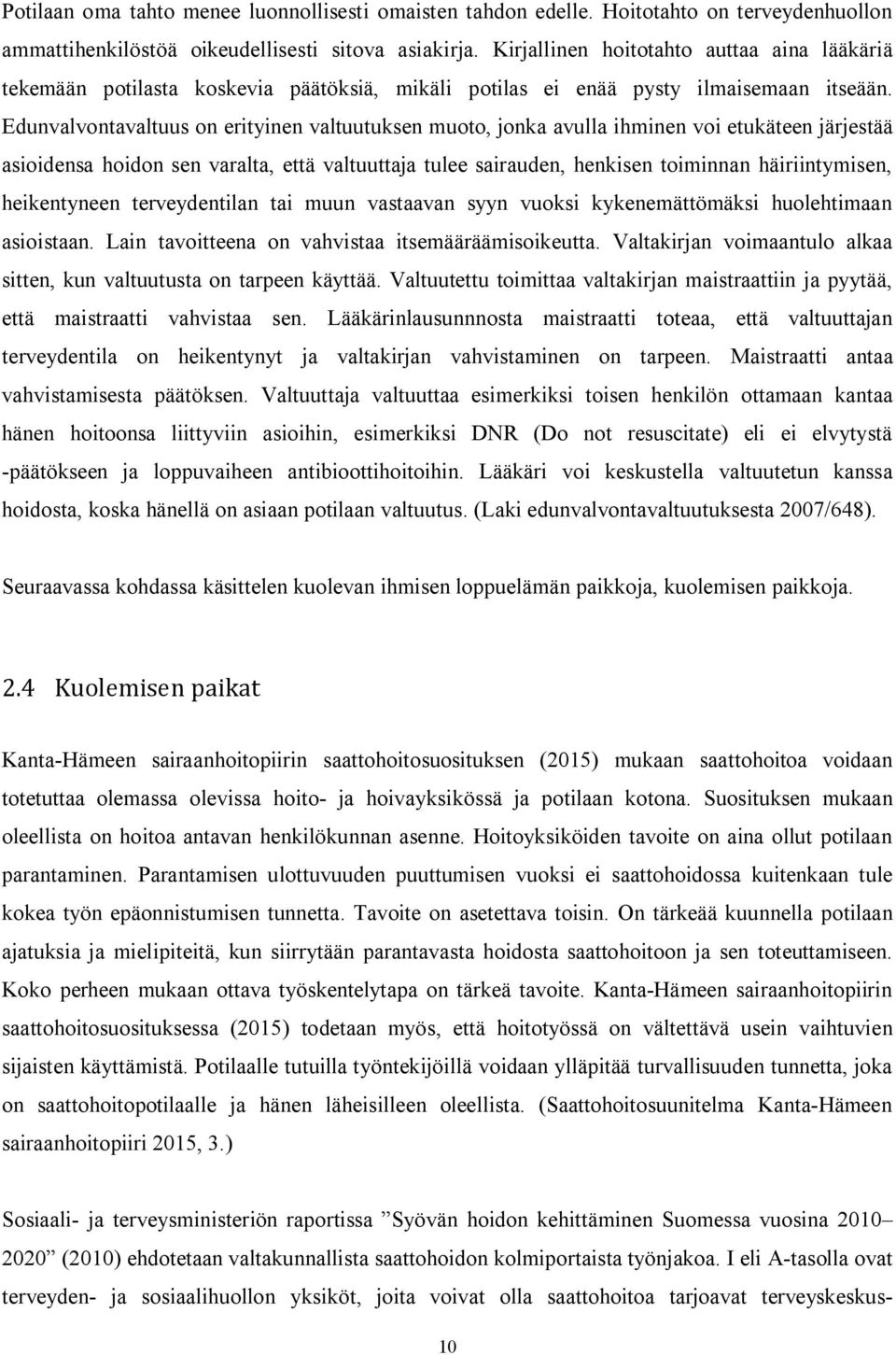 Edunvalvontavaltuus on erityinen valtuutuksen muoto, jonka avulla ihminen voi etukäteen järjestää asioidensa hoidon sen varalta, että valtuuttaja tulee sairauden, henkisen toiminnan häiriintymisen,