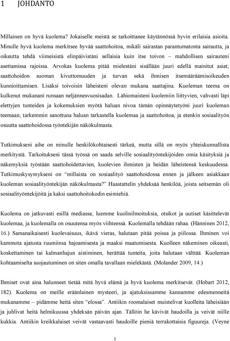 asettamissa rajoissa. Arvokas kuolema pitää mielestäni sisällään juuri edellä mainitut asiat; saattohoidon suoman kivuttomuuden ja turvan sekä ihmisen itsemääräämisoikeuden kunnioittamisen.