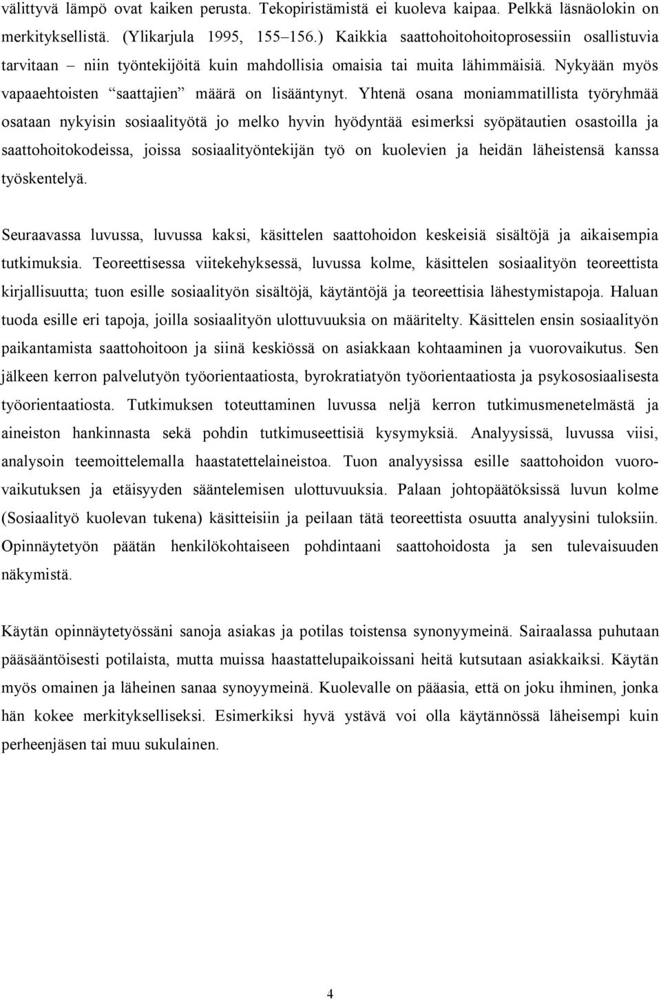 Yhtenä osana moniammatillista työryhmää osataan nykyisin sosiaalityötä jo melko hyvin hyödyntää esimerksi syöpätautien osastoilla ja saattohoitokodeissa, joissa sosiaalityöntekijän työ on kuolevien