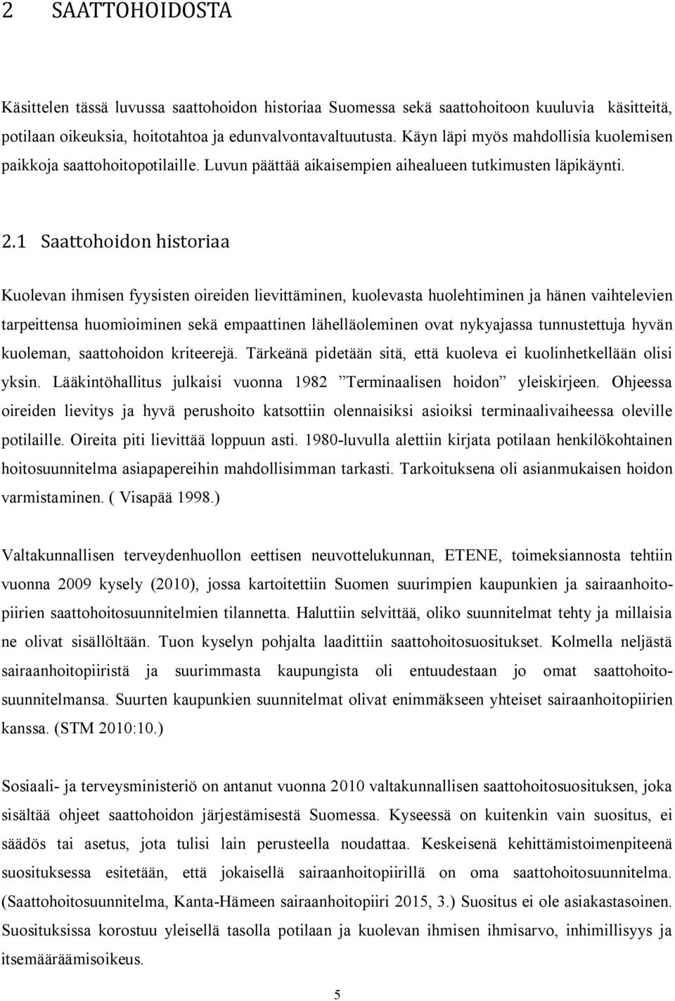 1 Saattohoidon historiaa Kuolevan ihmisen fyysisten oireiden lievittäminen, kuolevasta huolehtiminen ja hänen vaihtelevien tarpeittensa huomioiminen sekä empaattinen lähelläoleminen ovat nykyajassa