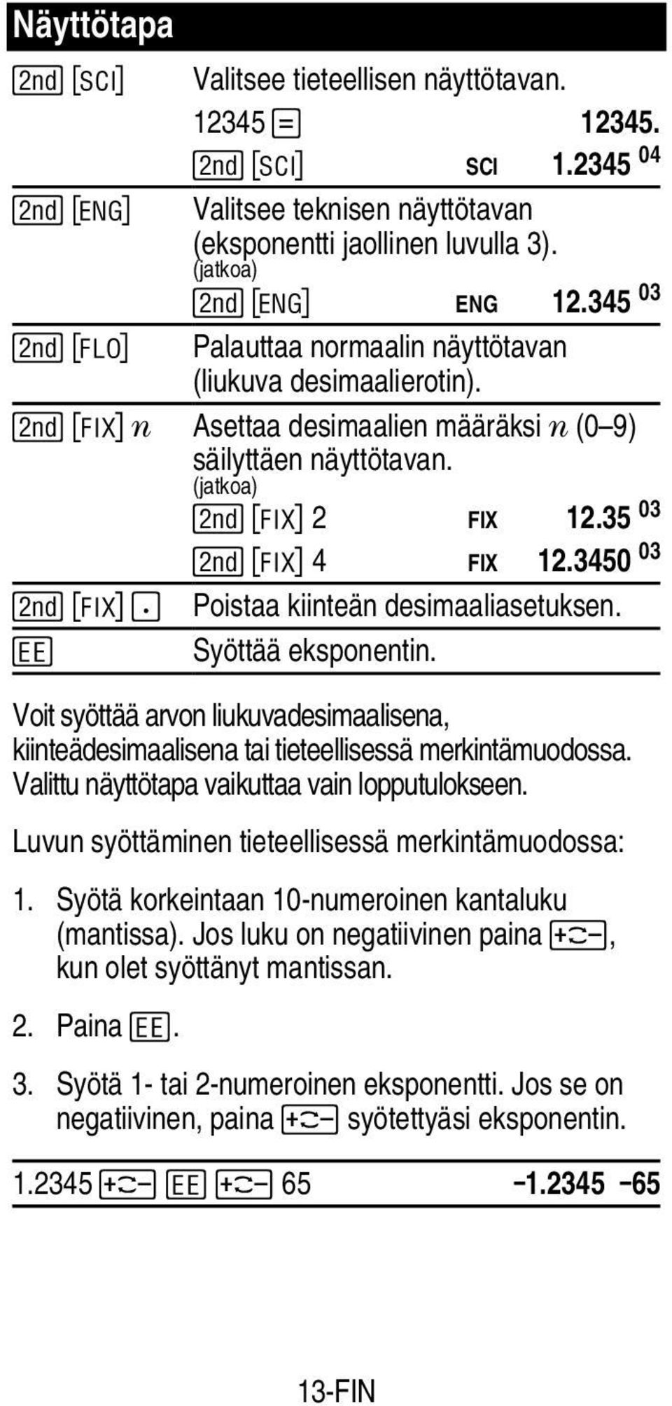 3450 03 " { N Poistaa kiinteän desimaaliasetuksen. 5 Syöttää eksponentin. Voit syöttää arvon liukuvadesimaalisena, kiinteädesimaalisena tai tieteellisessä merkintämuodossa.