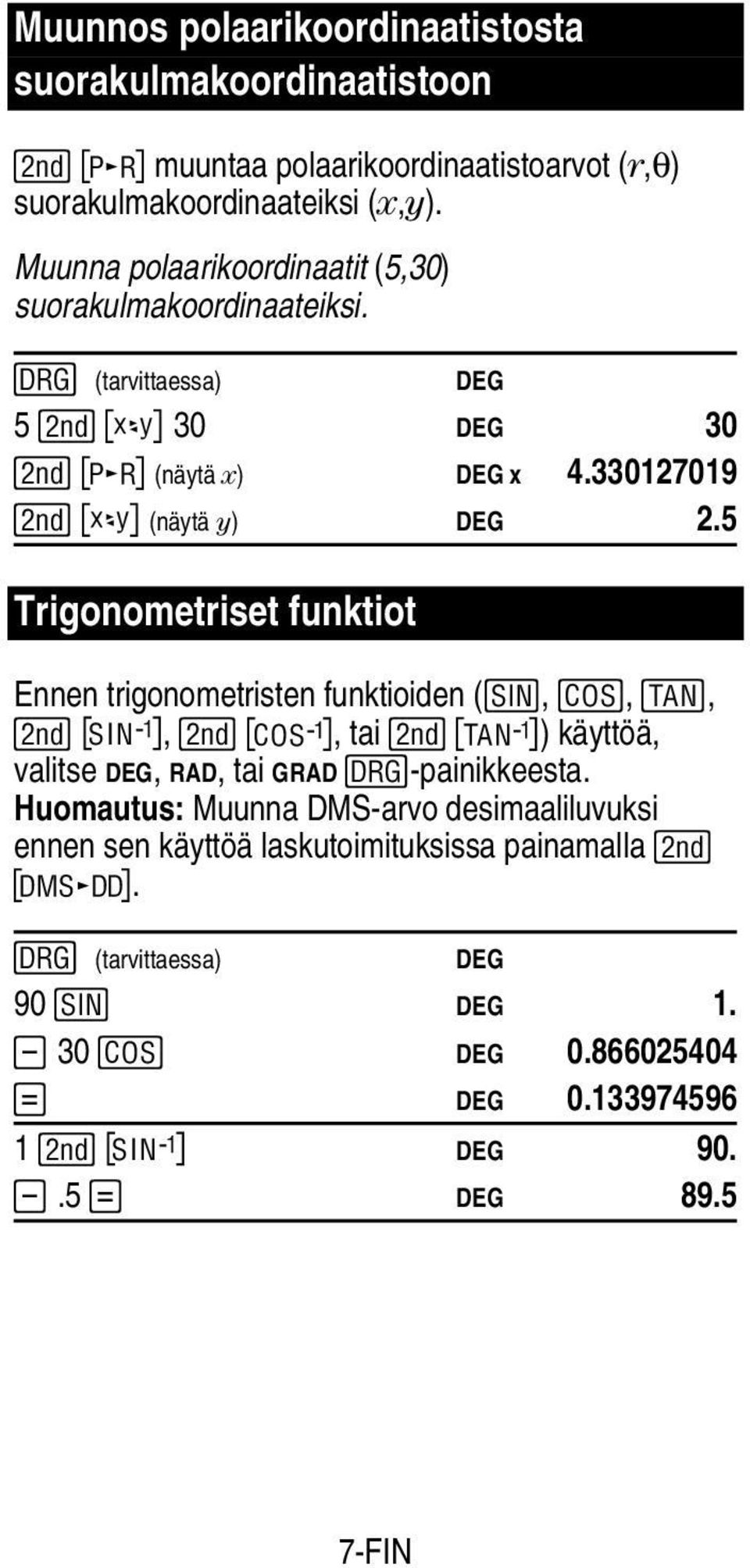 5 Trigonometriset funktiot Ennen trigonometristen funktioiden (), *, +, " V, " W, tai " X) käyttöä, valitse DEG, RAD, tai GRAD #-painikkeesta.