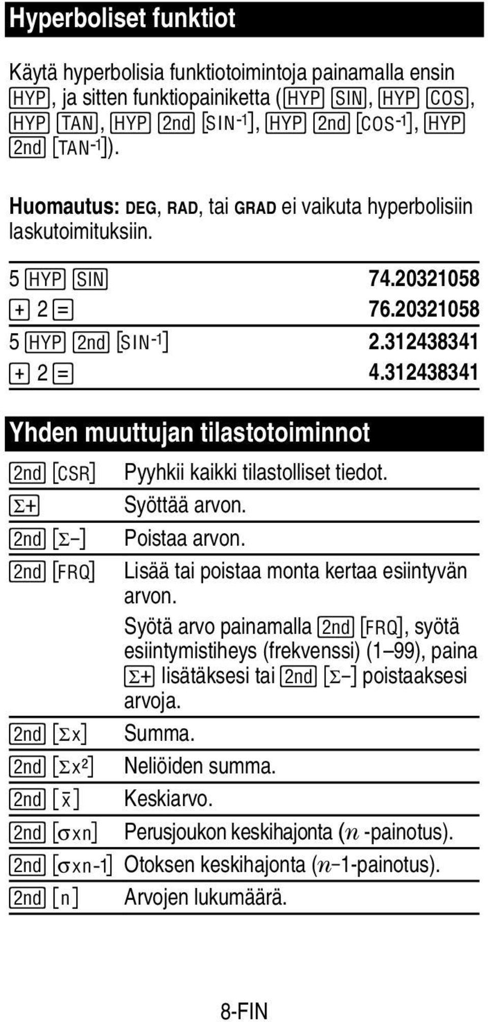 312438341 Yhden muuttujan tilastotoiminnot " h Pyyhkii kaikki tilastolliset tiedot. 4 Syöttää arvon. " a Poistaa arvon. " \ Lisää tai poistaa monta kertaa esiintyvän arvon.