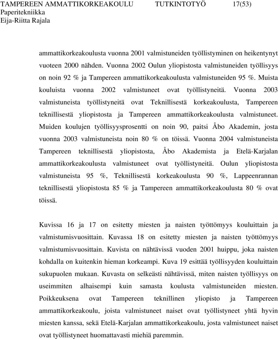 Vuonna 2003 valmistuneista työllistyneitä ovat Teknillisestä korkeakoulusta, Tampereen teknillisestä yliopistosta ja Tampereen ammattikorkeakoulusta valmistuneet.