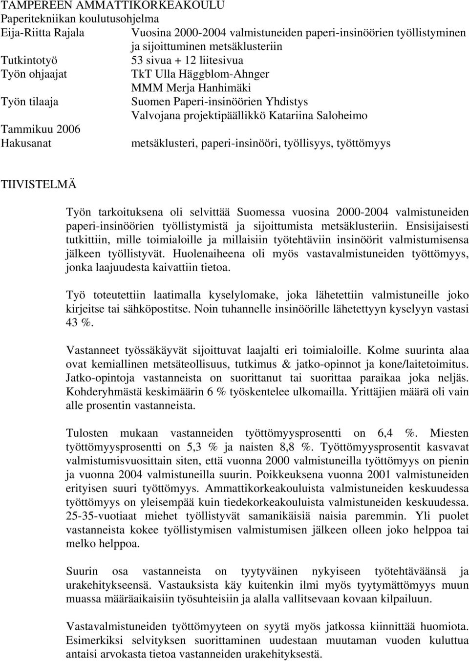 paperi-insinööri, työllisyys, työttömyys TIIVISTELMÄ Työn tarkoituksena oli selvittää Suomessa vuosina 2000-2004 valmistuneiden paperi-insinöörien työllistymistä ja sijoittumista metsäklusteriin.