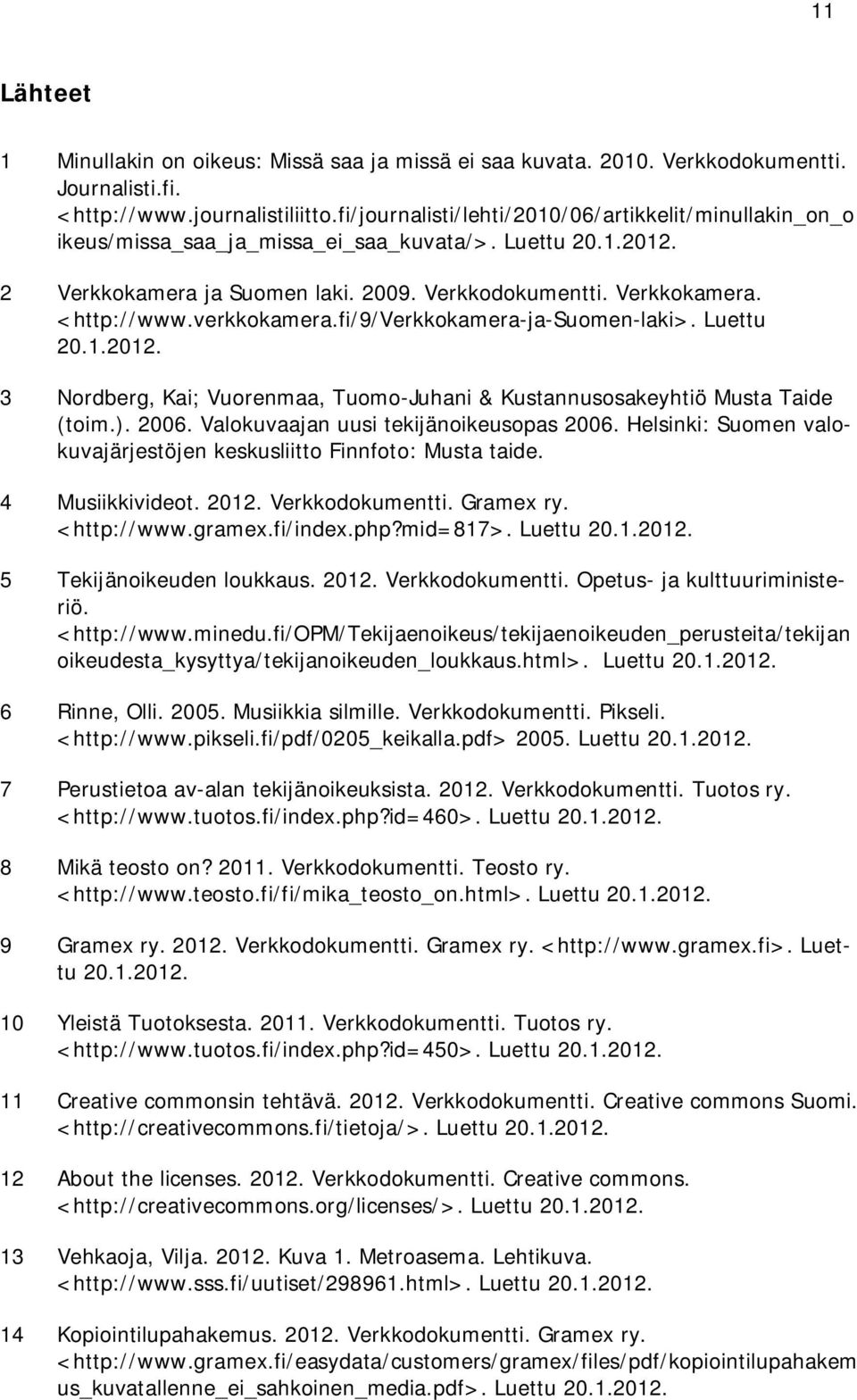 verkkokamera.fi/9/verkkokamera-ja-suomen-laki>. Luettu 20.1.2012. 3 Nordberg, Kai; Vuorenmaa, Tuomo-Juhani & Kustannusosakeyhtiö Musta Taide (toim.). 2006. Valokuvaajan uusi tekijänoikeusopas 2006.